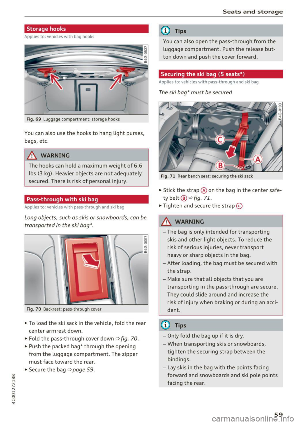 AUDI A6 2017  Owners Manual co 
co 
... N 
" N ... 0 0 <..:l SI 
Storage  hooks 
Applies  to:  vehicles  with  bag hooks 
Fig.  69 Luggage compartment : storage  hooks 
You can also  use the  hooks to  hang  light  purses, 
ba