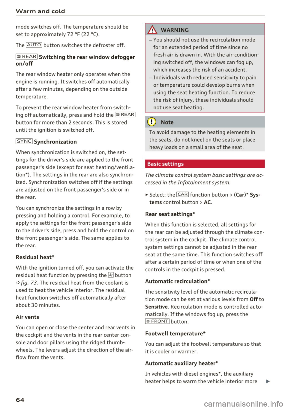 AUDI A6 2017  Owners Manual Warm  and  cold 
mode  switches  off.  The  temperature  shou ld  be 
set  to  approximate ly 72  °F (22  °C). 
The 
IAUTOI button  switches  the  defroster  off. 
IQiiJ REARI S witching  the re ar 