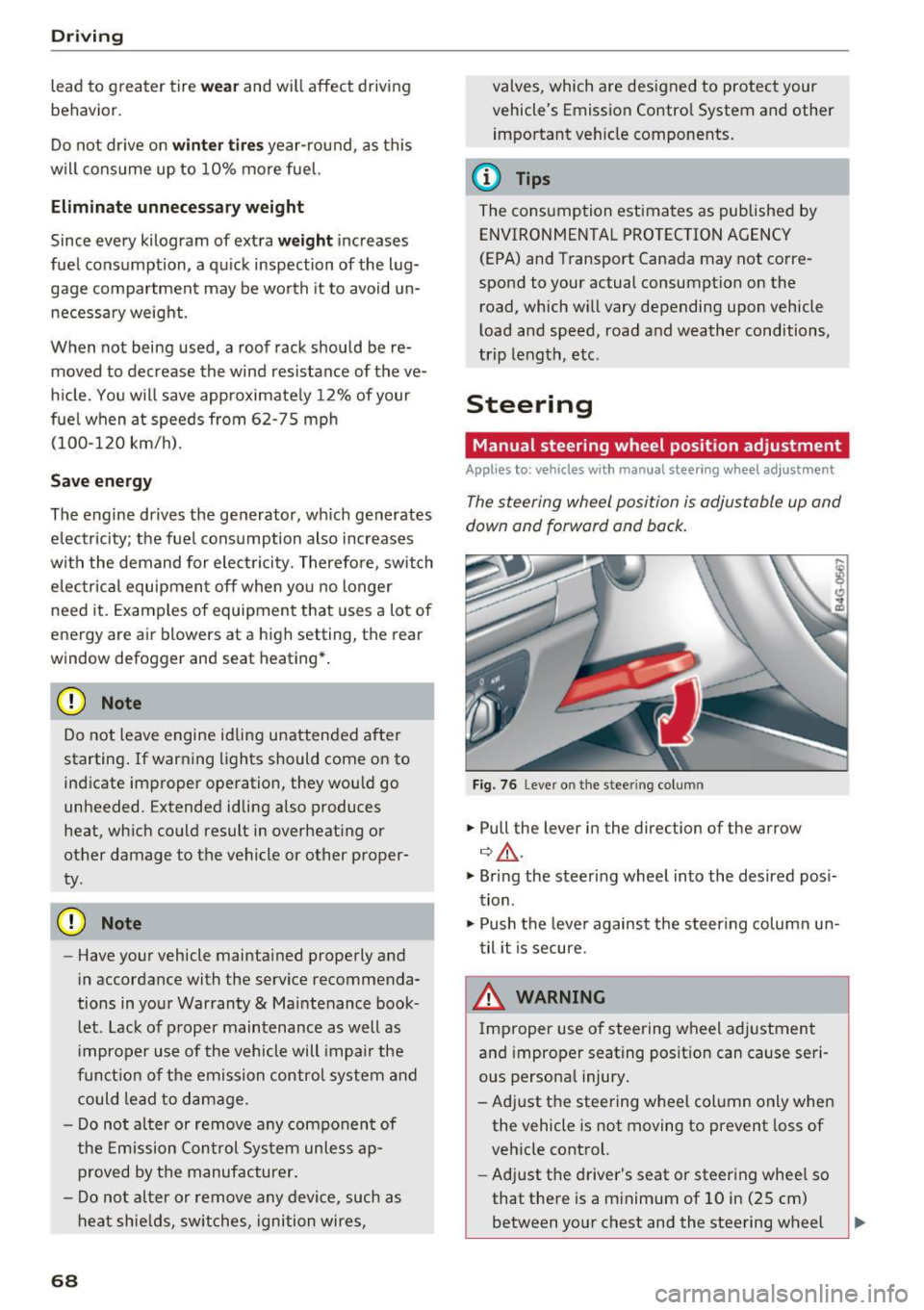 AUDI A6 2017 Owners Manual Driving
lead to greater tire wear and will affect driving
behavior.
Do not drive on
winter tires year-round, as this
will consume up to 10% more fuel.
Eliminate unnecessary wei AUDI A6 2017 Owners Manual Driving
lead to greater tire wear and will affect driving
behavior.
Do not drive on
winter tires year-round, as this
will consume up to 10% more fuel.
Eliminate unnecessary wei