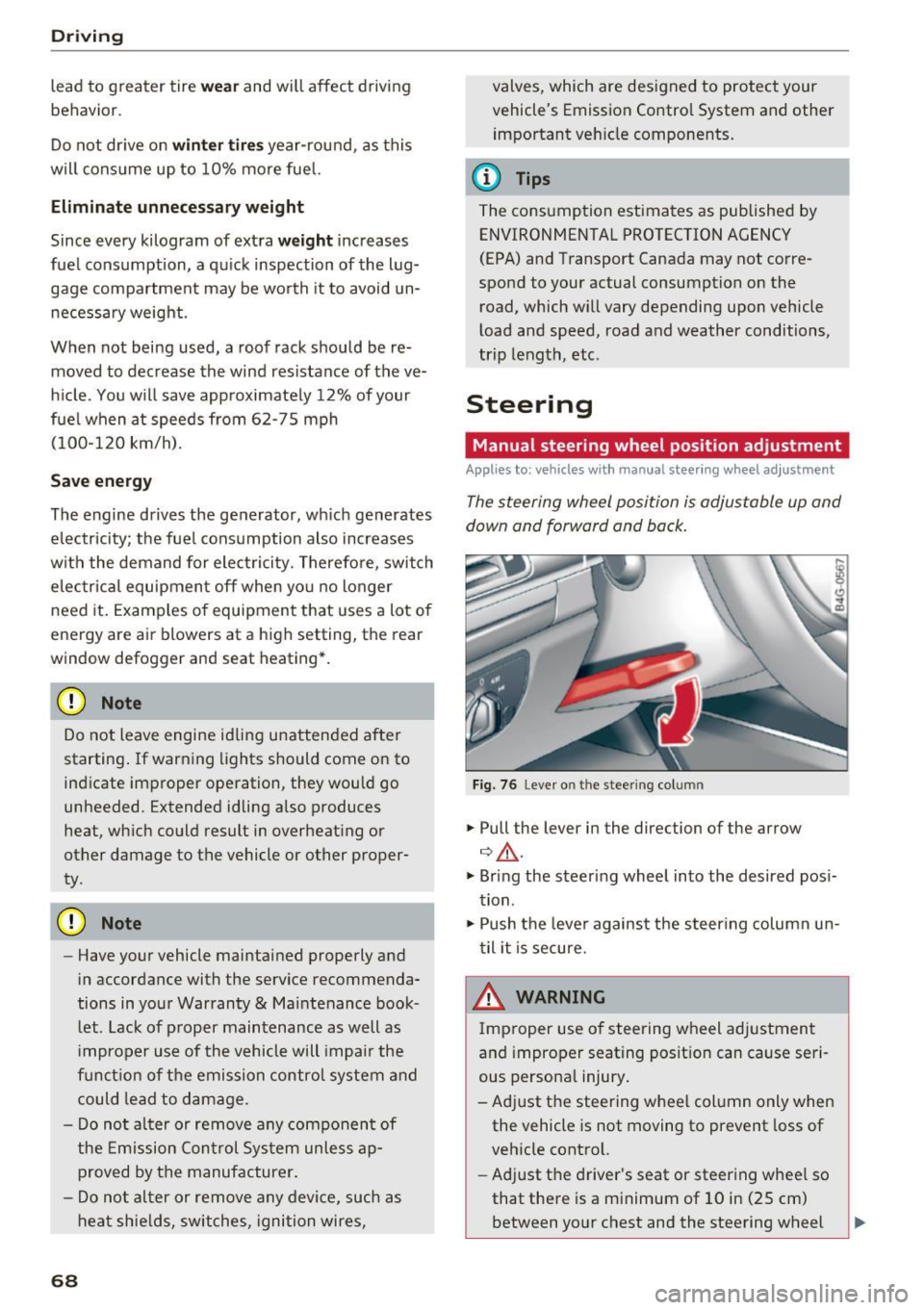 AUDI A6 2017 Service Manual Driving 
lead  to  greater  tire wear and  will  affect  driving 
behavior. 
Do  not  drive  on 
winter  tires year-round,  as  this 
will  consume  up  to  10% more  fuel. 
Eliminate  unnecessary wei