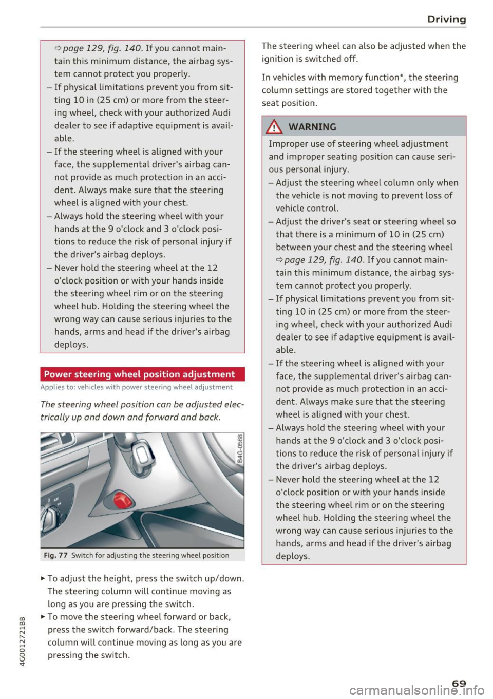 AUDI A6 2017  Owners Manual co 
co 
..., 
N 
" N ..., 
0 0 <.,;) SI 
~ page  129,  fig.  140. If  you  cannot  main­
tain  this  minimum  distance,  the  airbag  sys­
tem  cannot  protect  you  properly. 
- If physical  limi