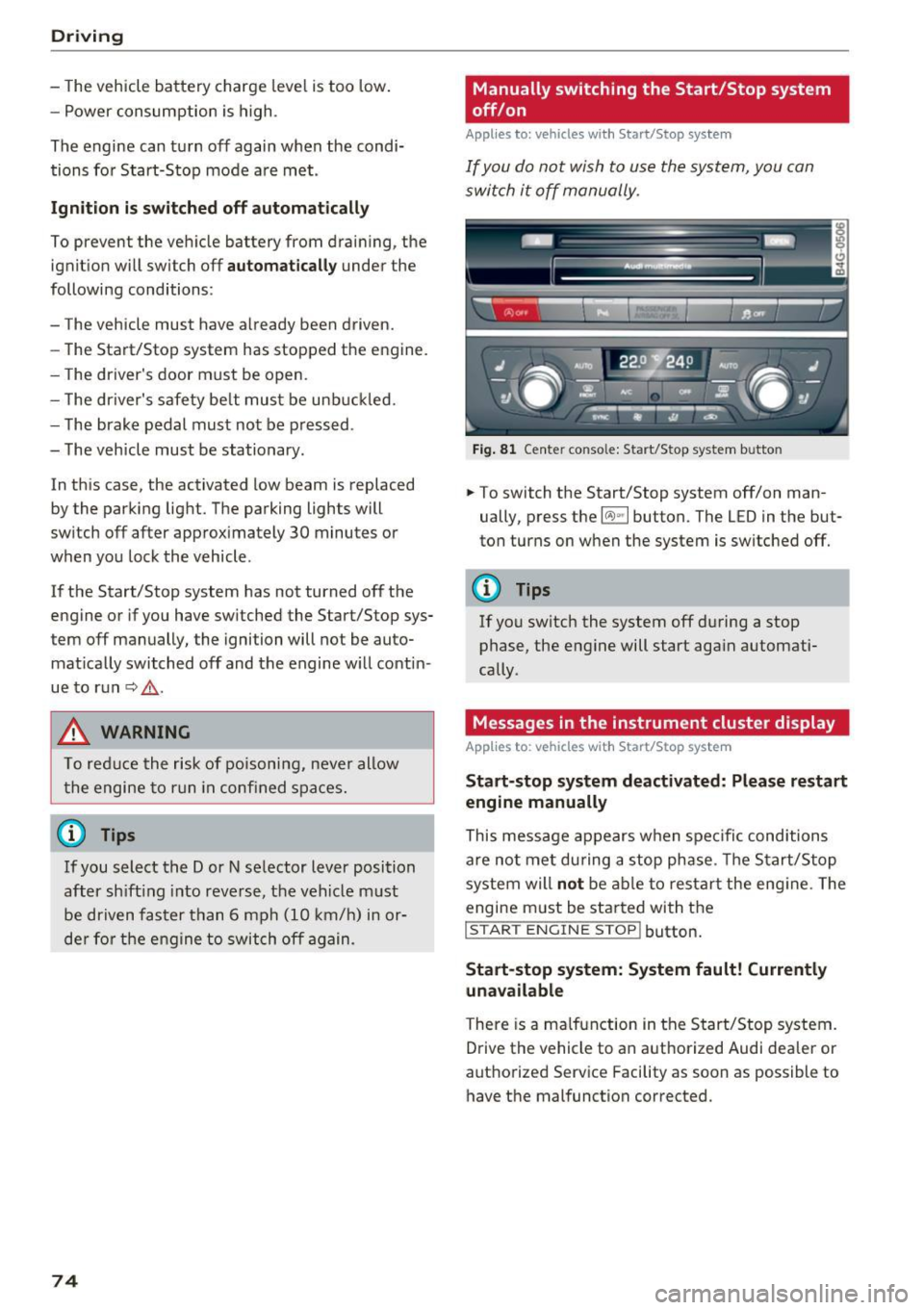 AUDI A6 2017 Owners Manual Driving
-The vehicle battery charge leve l is too low.
- Power consumption is high .
The engine can turn off again when the condi
tions fo r Start-Stop mode are met .
Ignition AUDI A6 2017 Owners Manual Driving
-The vehicle battery charge leve l is too low.
- Power consumption is high .
The engine can turn off again when the condi
tions fo r Start-Stop mode are met .
Ignition