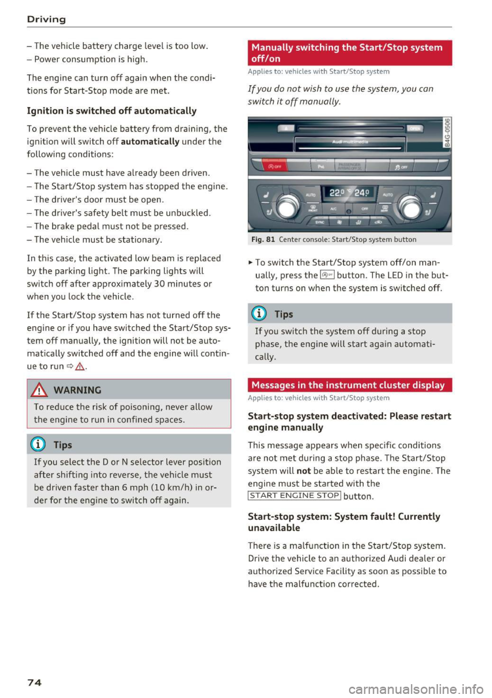 AUDI A6 2017  Owners Manual Driving 
-The vehicle  battery  charge  leve l is too  low. 
- Power  consumption  is high . 
The engine  can  turn  off  again  when  the  condi­
tions  fo r Start-Stop  mode  are  met . 
Ignition  