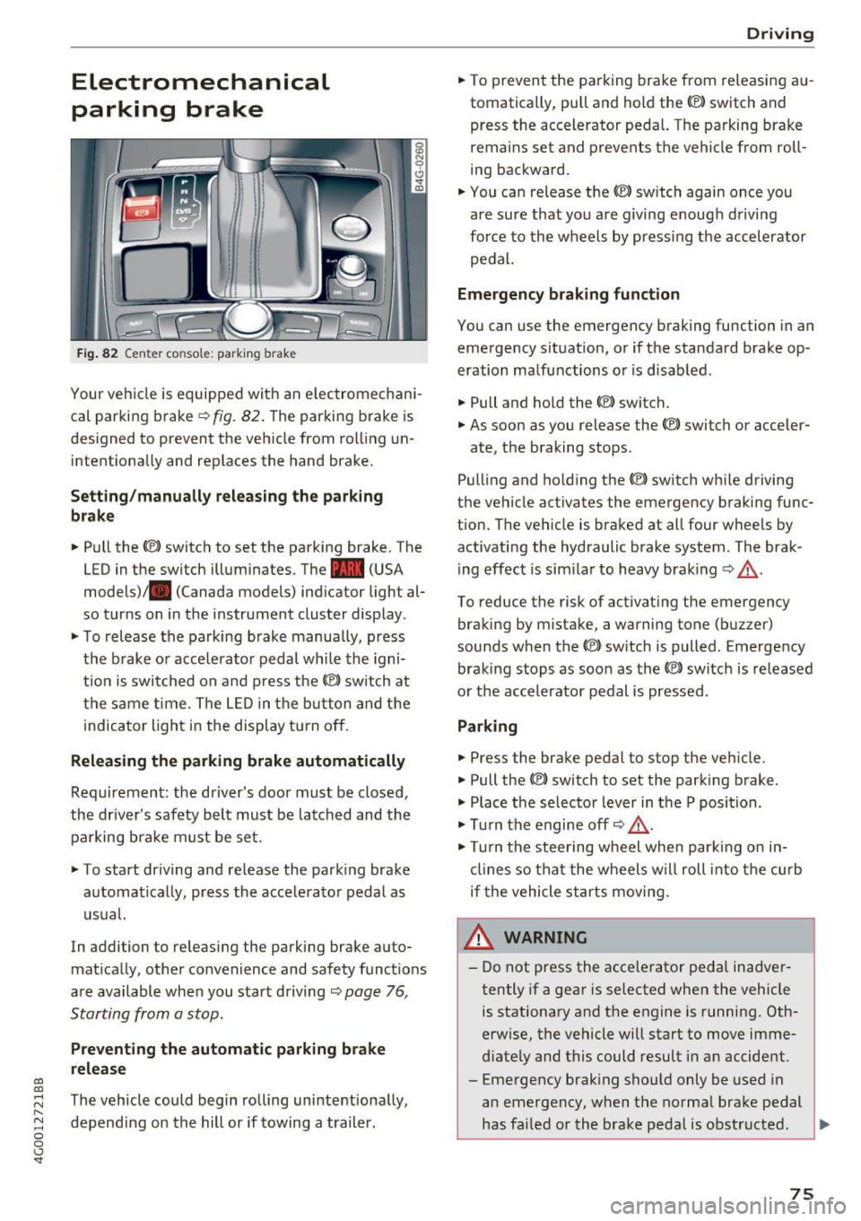 AUDI A6 2017 Service Manual co 
co 
.... N 
" N .... 0 0 <.,;) SI" 
Electromechanical 
parking  brake 
Fig . 82 Center  co nso le: park ing  brake 
Your vehicle is equipped  with an e lectromechani ­
cal parking  brake 
¢ fig