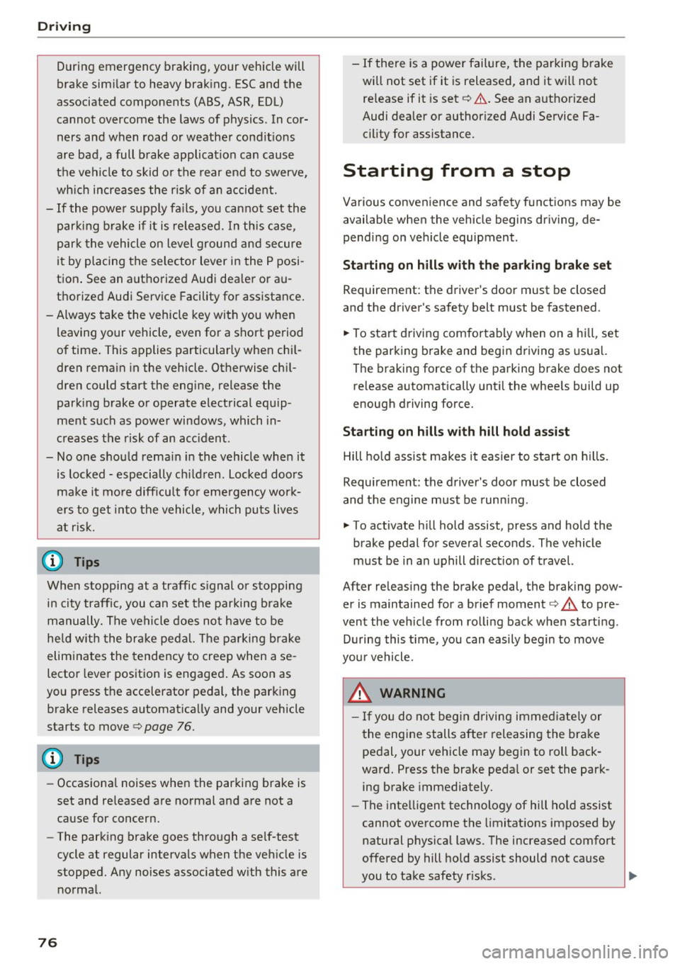 AUDI A6 2017 User Guide Driving
During emergency braking, your vehicle will
brake similar to heavy braking. ESC and the
associated components (ABS, ASR, EDL)
cannot overcome the laws of physics. In co AUDI A6 2017 User Guide Driving
During emergency braking, your vehicle will
brake similar to heavy braking. ESC and the
associated components (ABS, ASR, EDL)
cannot overcome the laws of physics. In co