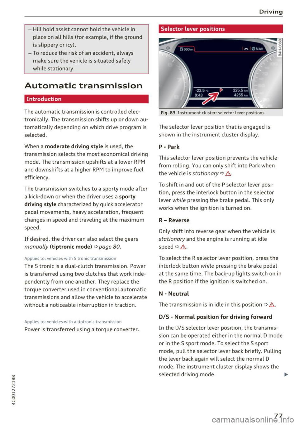 AUDI A6 2017  Owners Manual co 
co 
.... N 
" N .... 0 0 <.,;) SI" 
-Hill hold  assist  cannot  hold  the  veh icle  in 
place  on  all  h ills  (for  example,  if the  ground 
is slippery  or  icy). 
- To reduce  the  risk of 