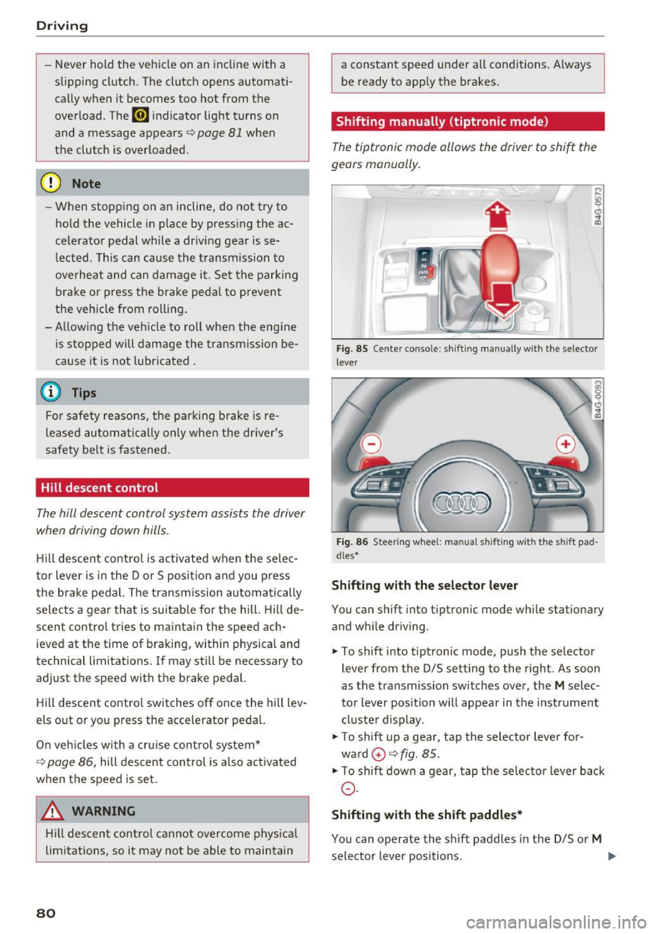 AUDI A6 2017 Owners Manual Driving
-Never hold the vehicle on an incline with a
slipping clutch. The clutch opens automati
cally when it becomes too hot from the
overload . The
[i1 indicator Light turns AUDI A6 2017 Owners Manual Driving
-Never hold the vehicle on an incline with a
slipping clutch. The clutch opens automati
cally when it becomes too hot from the
overload . The
[i1 indicator Light turns