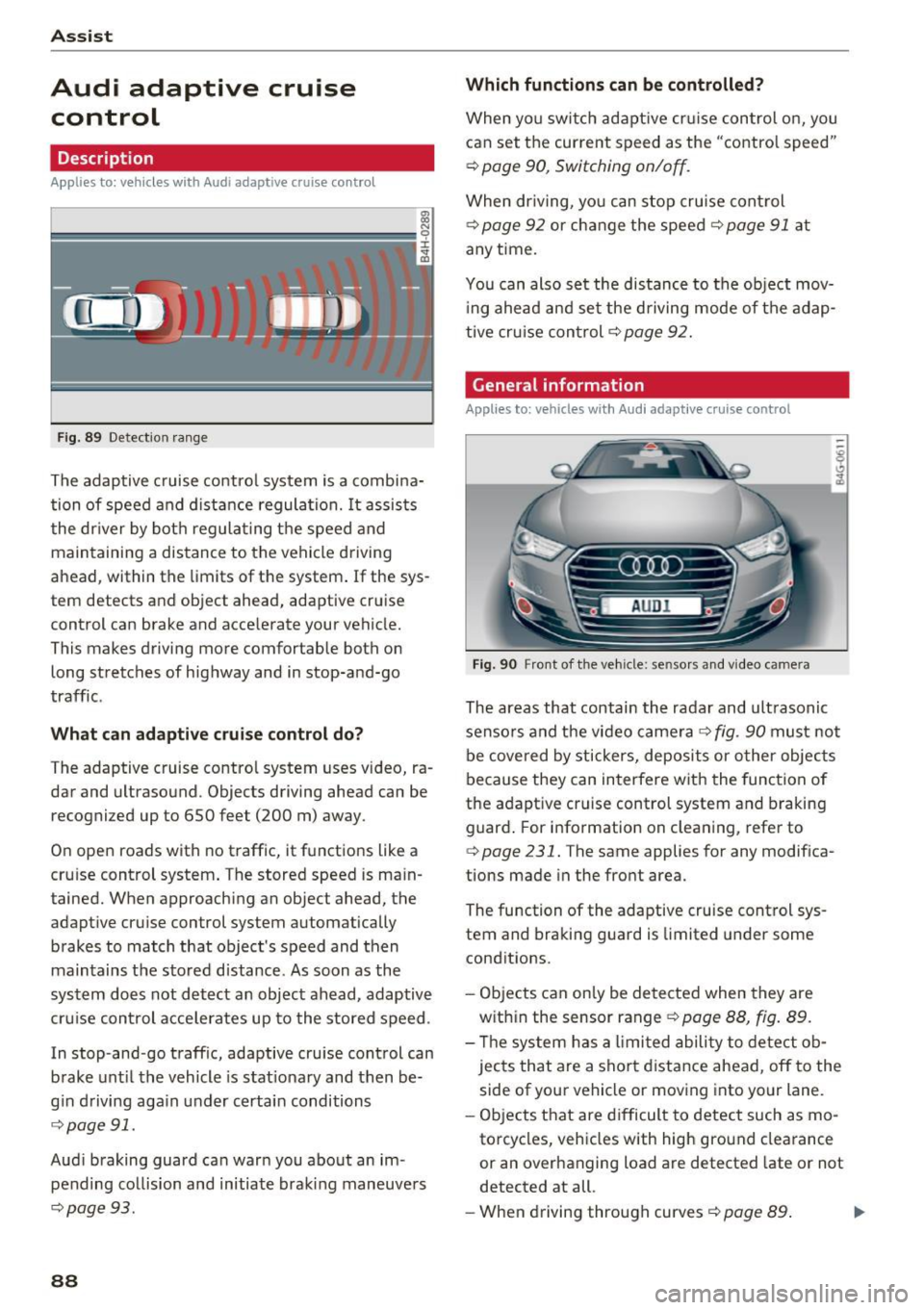 AUDI A6 2017 Owners Manual Assist
Audi adaptive cruise
control
Description
Applies to: vehicles with Audi adapt ive cruise control
F ig. 89 Detection range
The adaptive cruise control system is a combina
t AUDI A6 2017 Owners Manual Assist
Audi adaptive cruise
control
Description
Applies to: vehicles with Audi adapt ive cruise control
F ig. 89 Detection range
The adaptive cruise control system is a combina
t