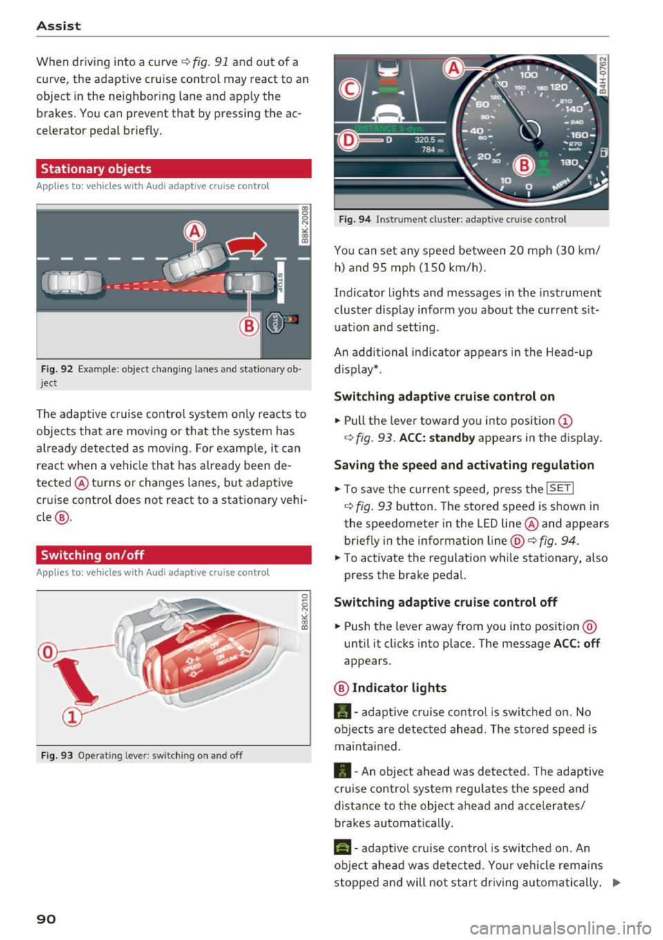 AUDI A6 2017 Owners Manual Ass is t
When driving into a curve ~ fig. 91 and out of a
curve, the adaptive cruise control may react to an
object in the neighbor ing lane and apply the
brakes. You can p AUDI A6 2017 Owners Manual Ass is t
When driving into a curve ~ fig. 91 and out of a
curve, the adaptive cruise control may react to an
object in the neighbor ing lane and apply the
brakes. You can p