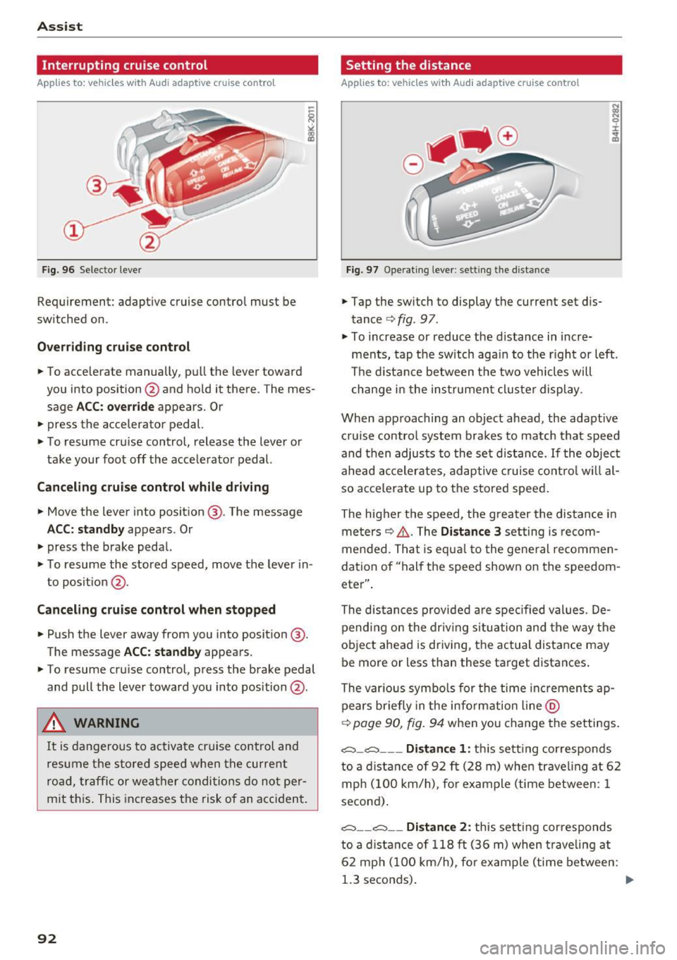 AUDI A6 2017 Owners Guide Assist Interrupting cruise control
Applies to: vehicles with Audi adaptive cruise contro l
Fig. 96 Selector lever
Requirement: adaptive cruise control must be
switched on.
Overriding AUDI A6 2017 Owners Guide Assist Interrupting cruise control
Applies to: vehicles with Audi adaptive cruise contro l
Fig. 96 Selector lever
Requirement: adaptive cruise control must be
switched on.
Overriding