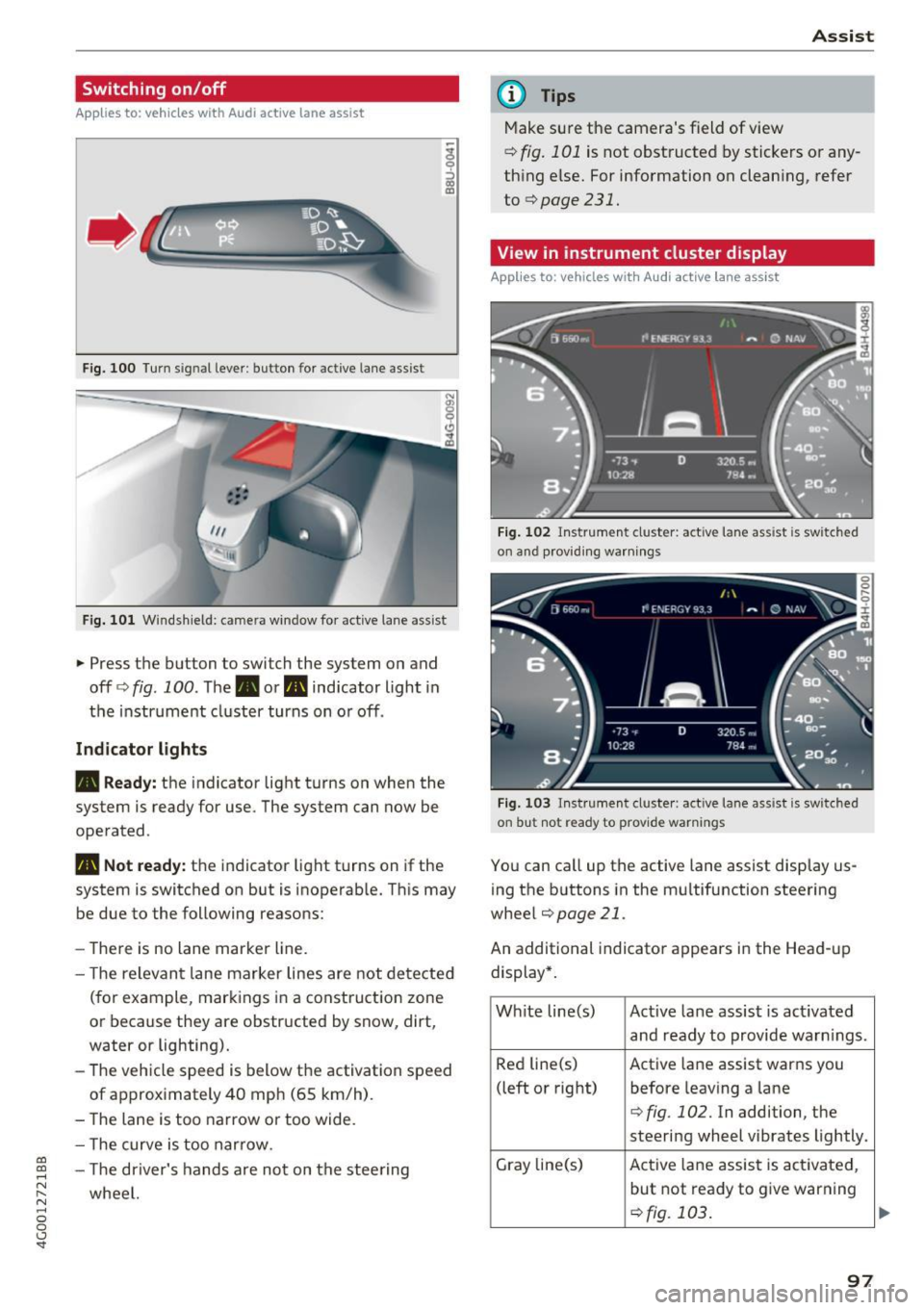 AUDI A6 2017 Owners Guide Switching on/off
A ppl ies to: ve hicles with Audi active lane assist
Fig. 100 Turn s ig n al lever: button for active lane ass ist
F ig. 101 Windsh ield: camera window fo r ac t AUDI A6 2017 Owners Guide Switching on/off
A ppl ies to: ve hicles with Audi active lane assist
Fig. 100 Turn s ig n al lever: button for active lane ass ist
F ig. 101 Windsh ield: camera window fo r ac t