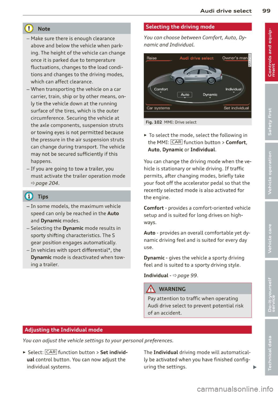 AUDI S6 2013  Owners Manual (D Note 
-Make sure  there  is enough  clearance 
above  and  below  the  veh icle when  park­
ing . The  height  of  the  vehicle  can  change 
once  it  is  park ed  due  to  temperature 
fluctuati