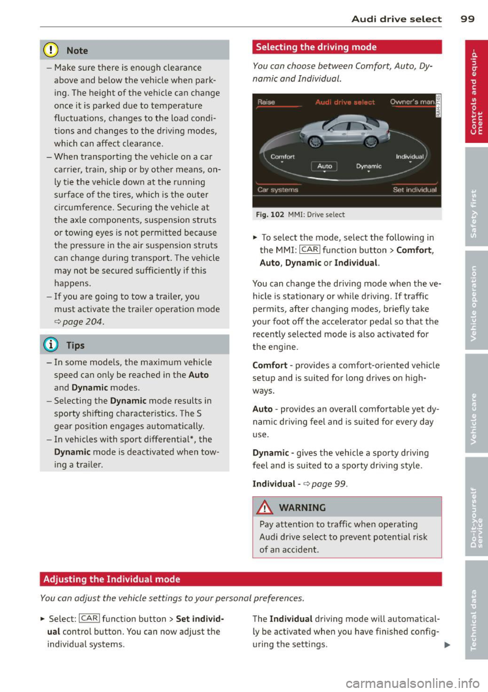 AUDI A6 2013  Owners Manual (D Note 
-Make sure  there  is enough  clearance 
above  and  below  the  veh icle when  park­
ing . The  height  of  the  vehicle  can  change 
once  it  is  park ed  due  to  temperature 
fluctuati