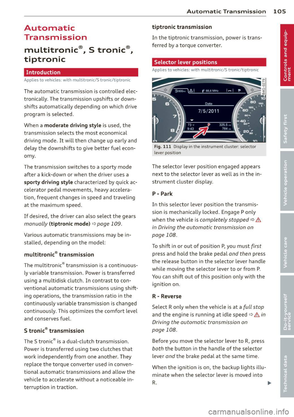 AUDI S6 2013  Owners Manual Automatic Transmission 
multitronic ®,  S  tronic ®, 
tiptronic 
Introduction 
App lies  to  vehicles:  with  multitro ni c/S  tronic/t iptronic 
The  automatic  transmission  is  controlled  elec­