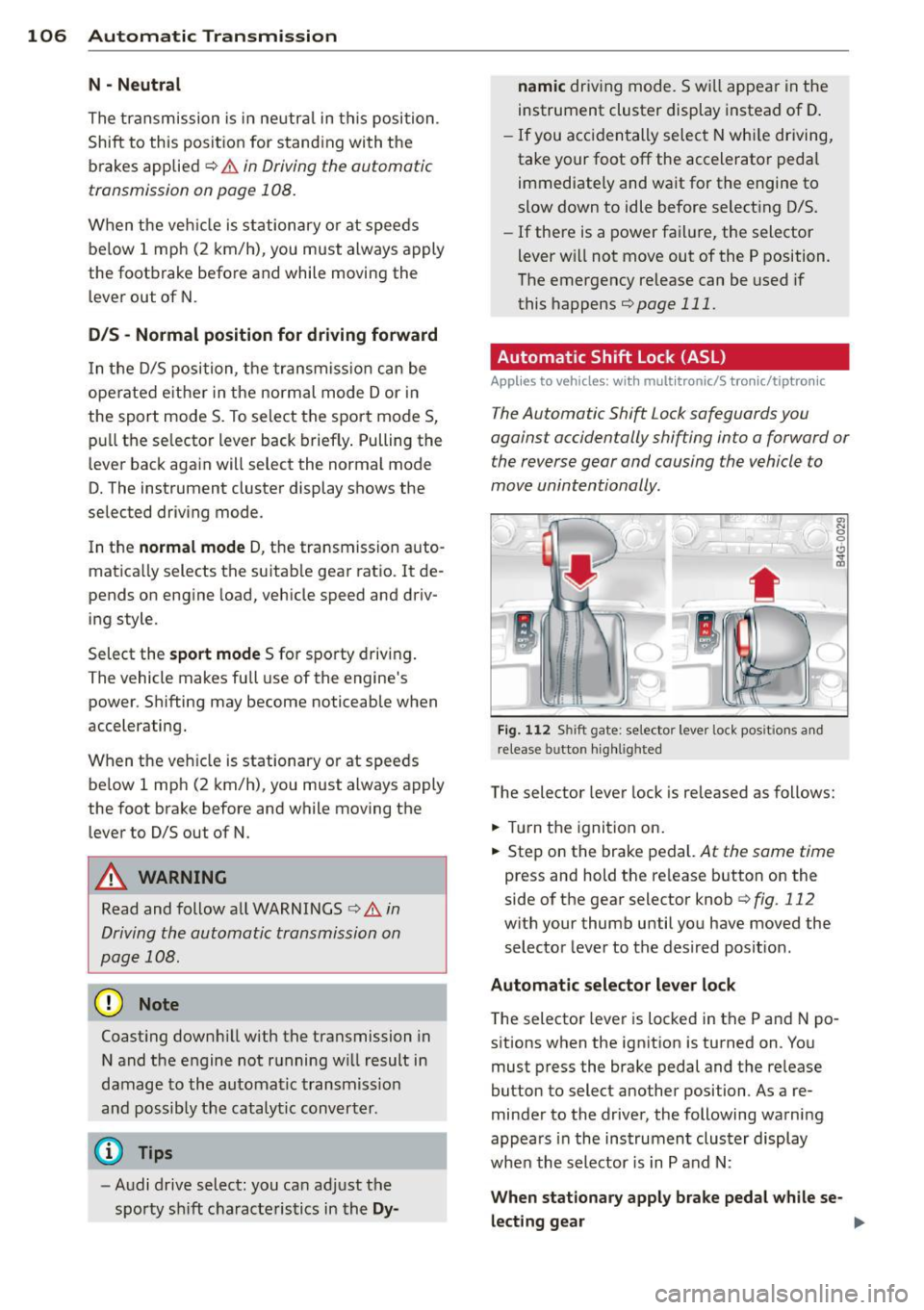 AUDI A6 2013 Owners Manual 106 Autom atic Tran smissi on
N - N eutr al
The transmission is in neutral in this position.
Shift to this position for stand ing with the
brakes applied
q .&. in Driving the auto AUDI A6 2013 Owners Manual 106 Autom atic Tran smissi on
N - N eutr al
The transmission is in neutral in this position.
Shift to this position for stand ing with the
brakes applied
q .&. in Driving the auto