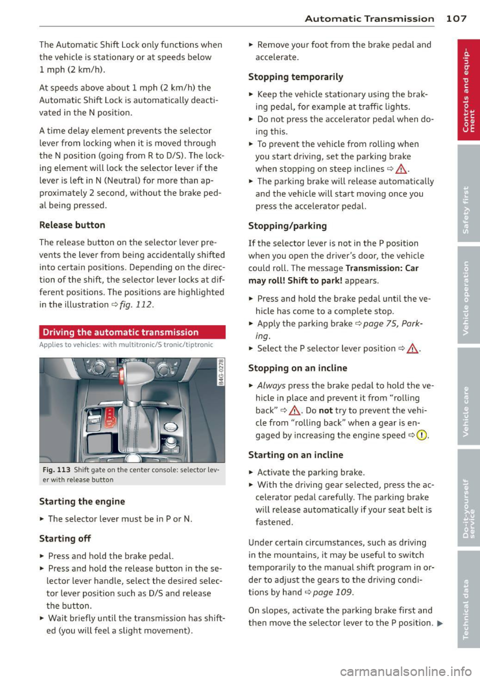 AUDI A6 2013 Owners Manual The Automatic Shift Lock only functions when
the vehicle is stationary or at speeds below 1 mph (2 km/h).
At speeds above about 1 mph (2 km/h) the
Automatic Shift Lock is auto AUDI A6 2013 Owners Manual The Automatic Shift Lock only functions when
the vehicle is stationary or at speeds below 1 mph (2 km/h).
At speeds above about 1 mph (2 km/h) the
Automatic Shift Lock is auto