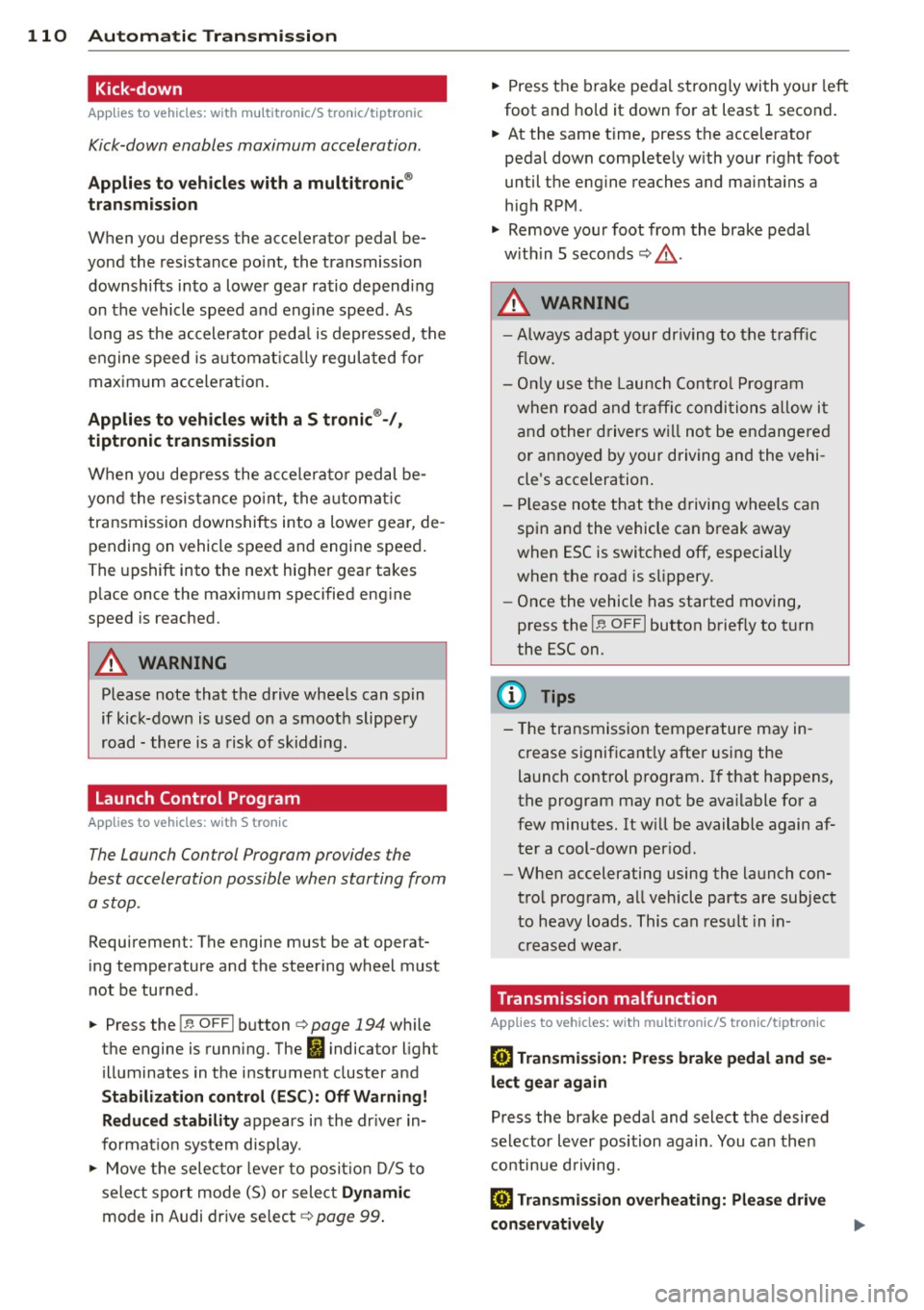 AUDI S6 2013 Owners Manual 110 Automatic Tran sm iss ion
Kick-down
Applies to vehicles: with multitron ic/S tronic/t iptronic
Kick-down enables maximum acceleration .
Applies to ve hicle s w ith a multit ro nic ® AUDI S6 2013 Owners Manual 110 Automatic Tran sm iss ion
Kick-down
Applies to vehicles: with multitron ic/S tronic/t iptronic
Kick-down enables maximum acceleration .
Applies to ve hicle s w ith a multit ro nic ®