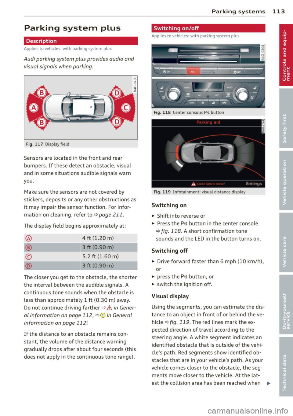 AUDI S6 2013  Owners Manual Parking  system  plus 
Description 
Applies  to  vehicles:  with  parking  system  plus 
Audi  parking  system  plus  provides  audio  and 
visual  signals  when parking. 
Fi g. 1 17 Dis p lay f ie ld