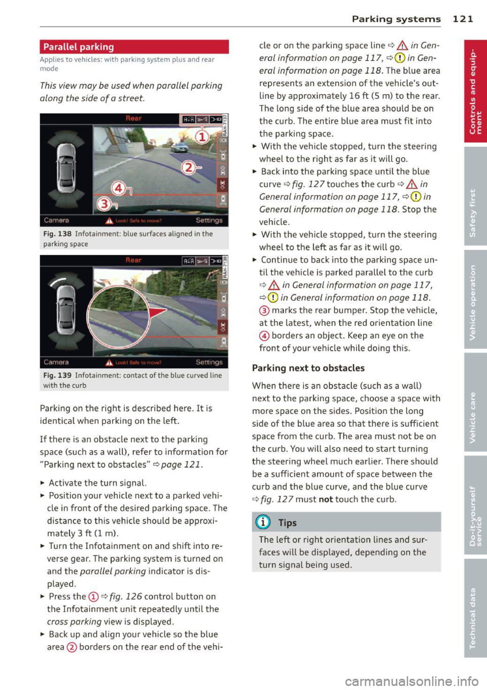 AUDI A6 2013 Owners Manual Parallel parking
Applies to vehicles: with parking system plus and rear
mode
This view may be used when parallel parking
along the side of a street.
F ig. 138 Infot ainme nt: bl AUDI A6 2013 Owners Manual Parallel parking
Applies to vehicles: with parking system plus and rear
mode
This view may be used when parallel parking
along the side of a street.
F ig. 138 Infot ainme nt: bl