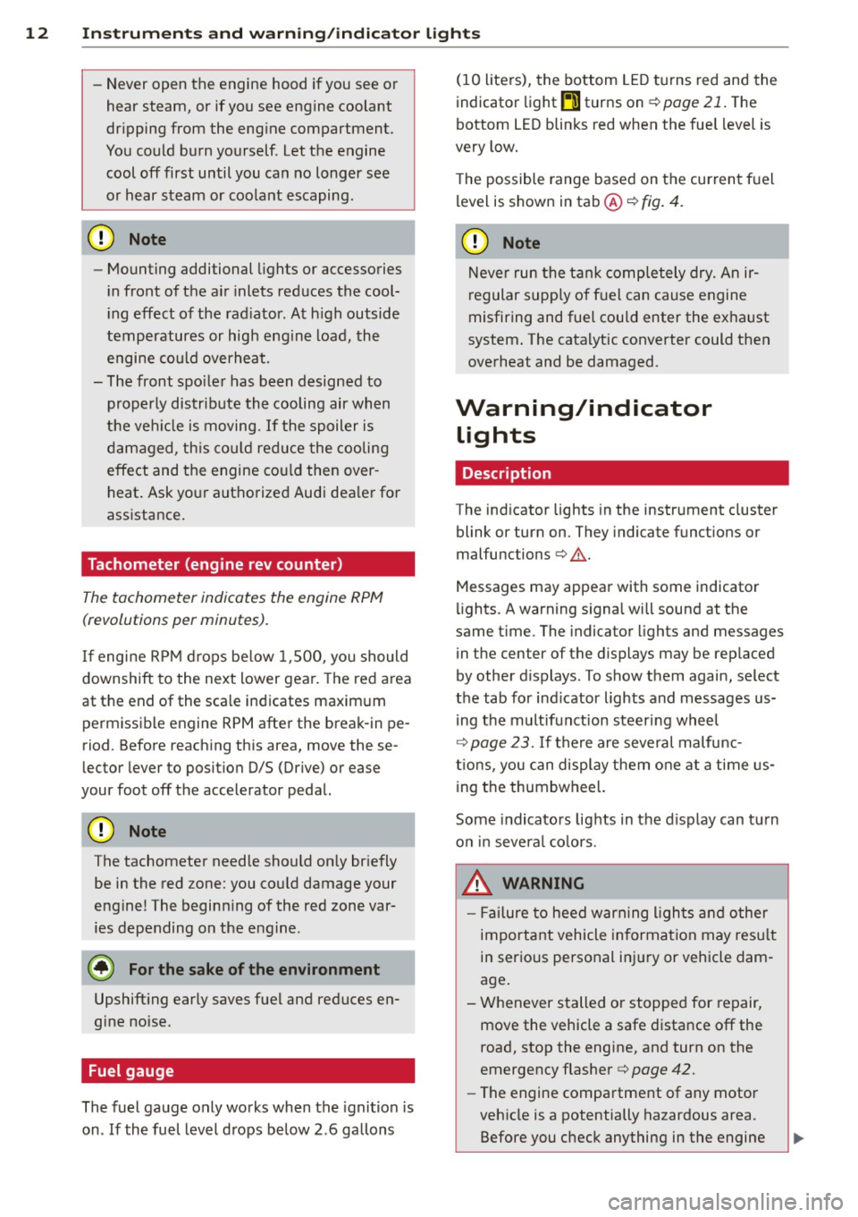 AUDI S6 2013 User Guide 12  Instrum ent s and  w arn ing /indic ato r  light s 
-Never open the  engine  hood  if  you see or 
hear steam,  or  if  you see engine  coolant 
dripping  from  the  engine  compartment. 
You coul