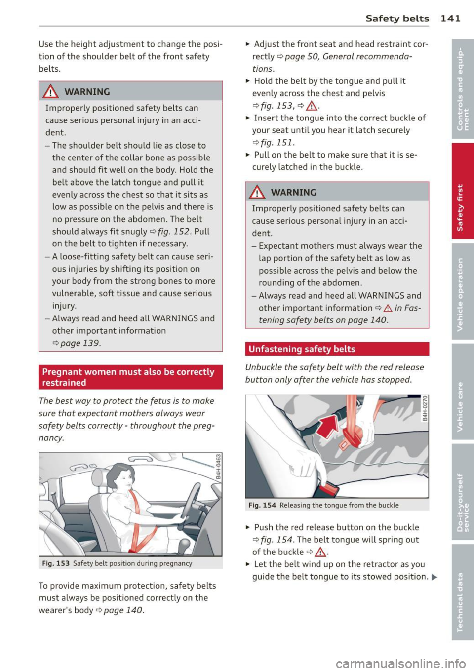 AUDI A6 2013  Owners Manual Use the  height  adjustment  to  change  the posi­
tion  of the  shoulder  belt  of  the  front  safety 
belts . 
.&_ WARNING 
Improperly  positioned  safety  belts  can 
cause  serious  personal  in