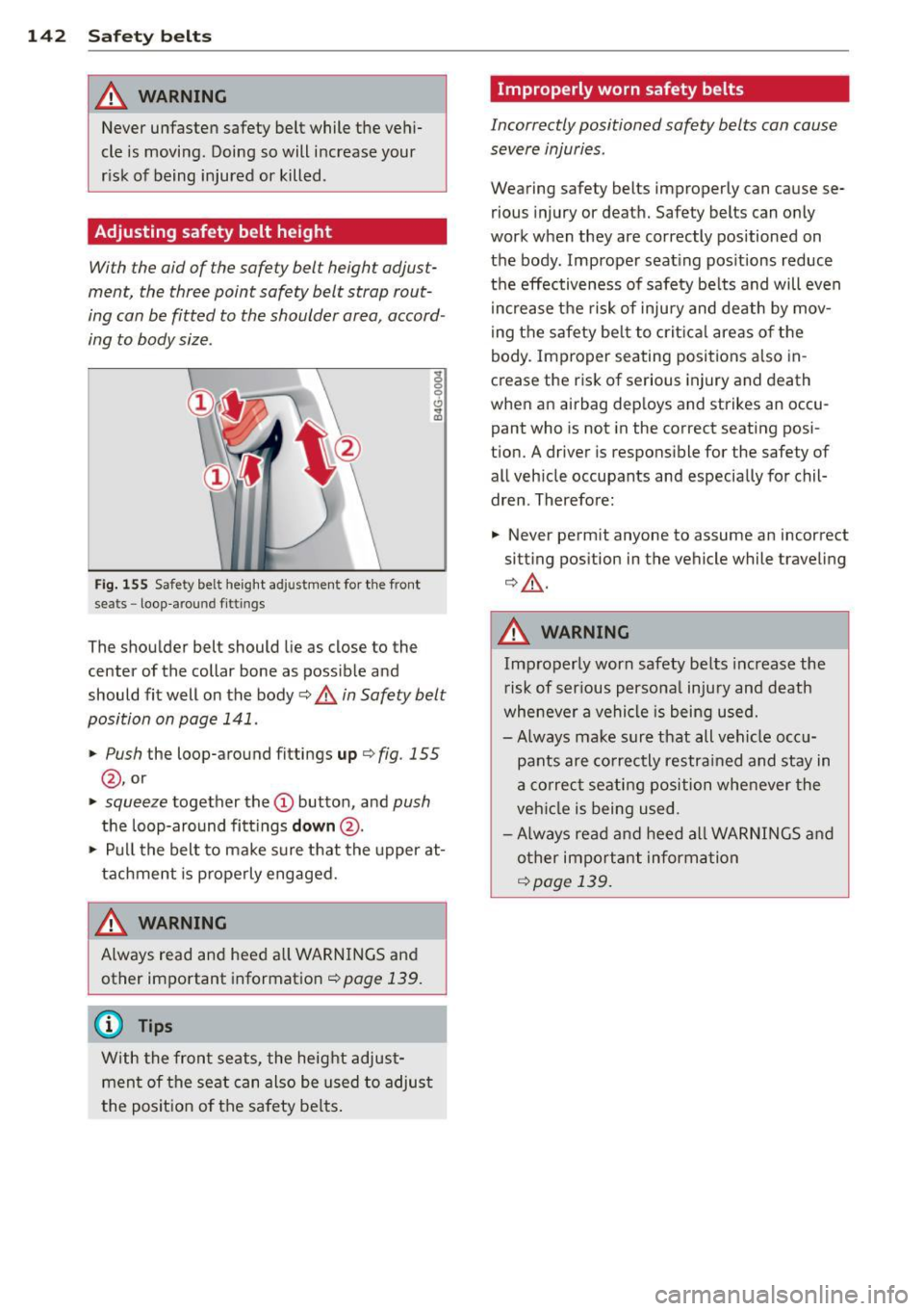 AUDI A6 2013  Owners Manual 142  Safet y belt s 
A WARNING 
Never  unfasten  safety  belt  while  the vehi­
cle  is moving.  Doing  so will  increase  your 
r isk  of  being  injured  or  killed . 
Adjusting  safety  belt  heig