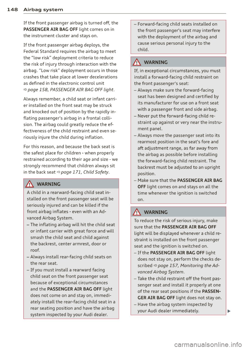AUDI A6 2013  Owners Manual 148  Airbag  sys tem 
If the  front  passenger  airbag  is turned  off , the 
PASSENGER AIR  BAG OFF light  comes  on  in 
the  instrument  cluster  and  stays  on . 
I f the  front  passenger  airbag