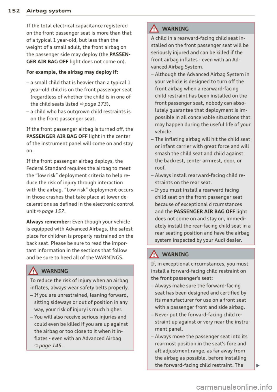 AUDI A6 2013 Owners Manual 152 Airbag sys te m
If the tota l electrical capacitance registe red
on the front passenger seat is more than that
of a typ ica l 1 year-old, but less than the
weight of a small AUDI A6 2013 Owners Manual 152 Airbag sys te m
If the tota l electrical capacitance registe red
on the front passenger seat is more than that
of a typ ica l 1 year-old, but less than the
weight of a small