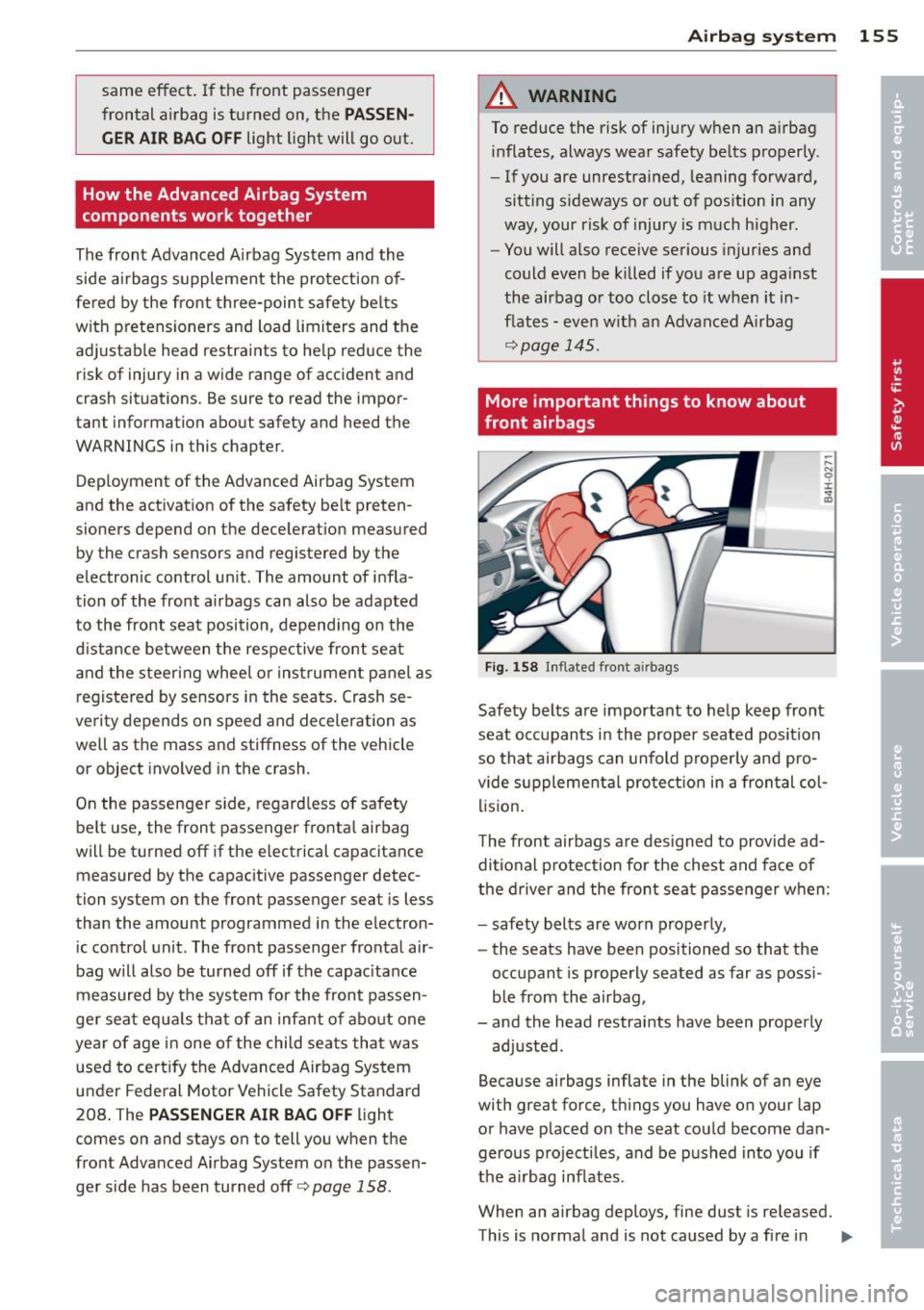 AUDI S6 2013 Owners Manual same effect. If the front passenger
frontal a irbag is turned on, the
PASSEN
GER AIR BAG OFF
light light will go out.
How the Advanced Airbag System
components work together
T AUDI S6 2013 Owners Manual same effect. If the front passenger
frontal a irbag is turned on, the
PASSEN
GER AIR BAG OFF
light light will go out.
How the Advanced Airbag System
components work together
T