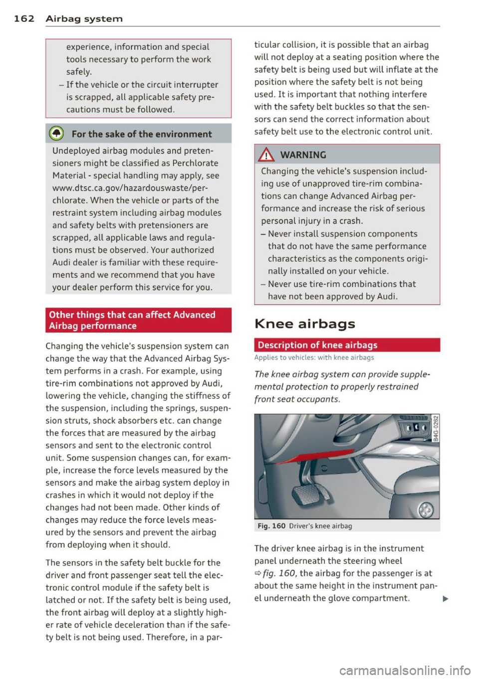 AUDI S6 2013  Owners Manual 162  Airbag system 
experience,  informat ion  and  specia l 
too ls  necessary  to  perform  the  work 
safely. 
- If the  vehicle  or  the  circuit  interrupter 
is scrapped,  all  applicable  safet