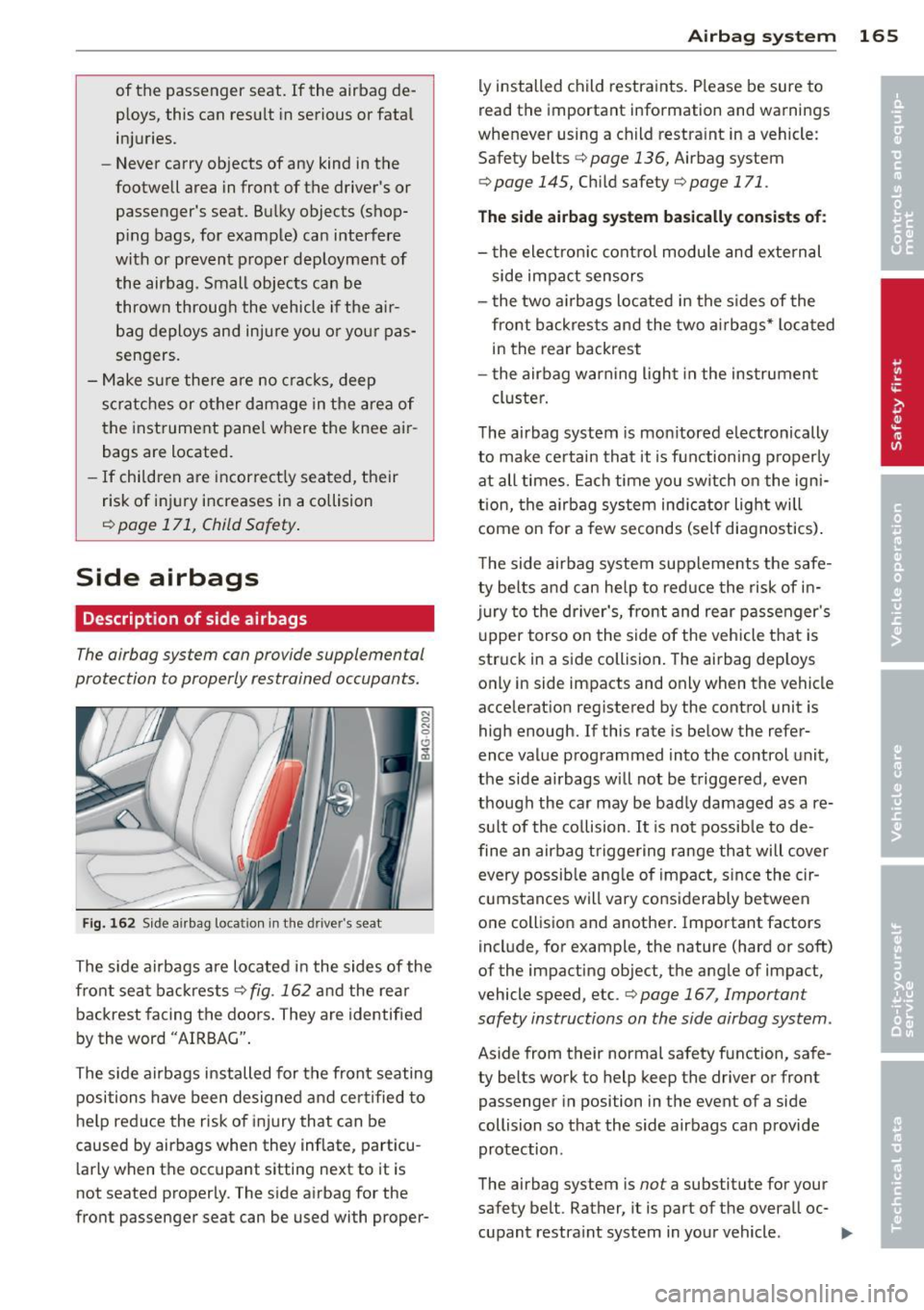 AUDI S6 2013 Owners Manual of the passenger seat. If the airbag de
p loys, this can resu lt in serious or fata l
injuries.
- Never carry objects of any kind in the
footwell area in front of the drivers AUDI S6 2013 Owners Manual of the passenger seat. If the airbag de
p loys, this can resu lt in serious or fata l
injuries.
- Never carry objects of any kind in the
footwell area in front of the drivers