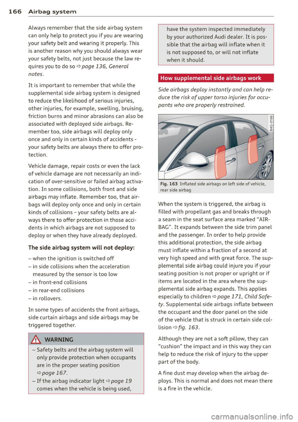 AUDI S6 2013 Owners Manual 166 Airbag system
Always remember that the side airbag system
can only help to protect you if you are wearing
your safety belt and wear ing it properly. This
is another reas AUDI S6 2013 Owners Manual 166 Airbag system
Always remember that the side airbag system
can only help to protect you if you are wearing
your safety belt and wear ing it properly. This
is another reas