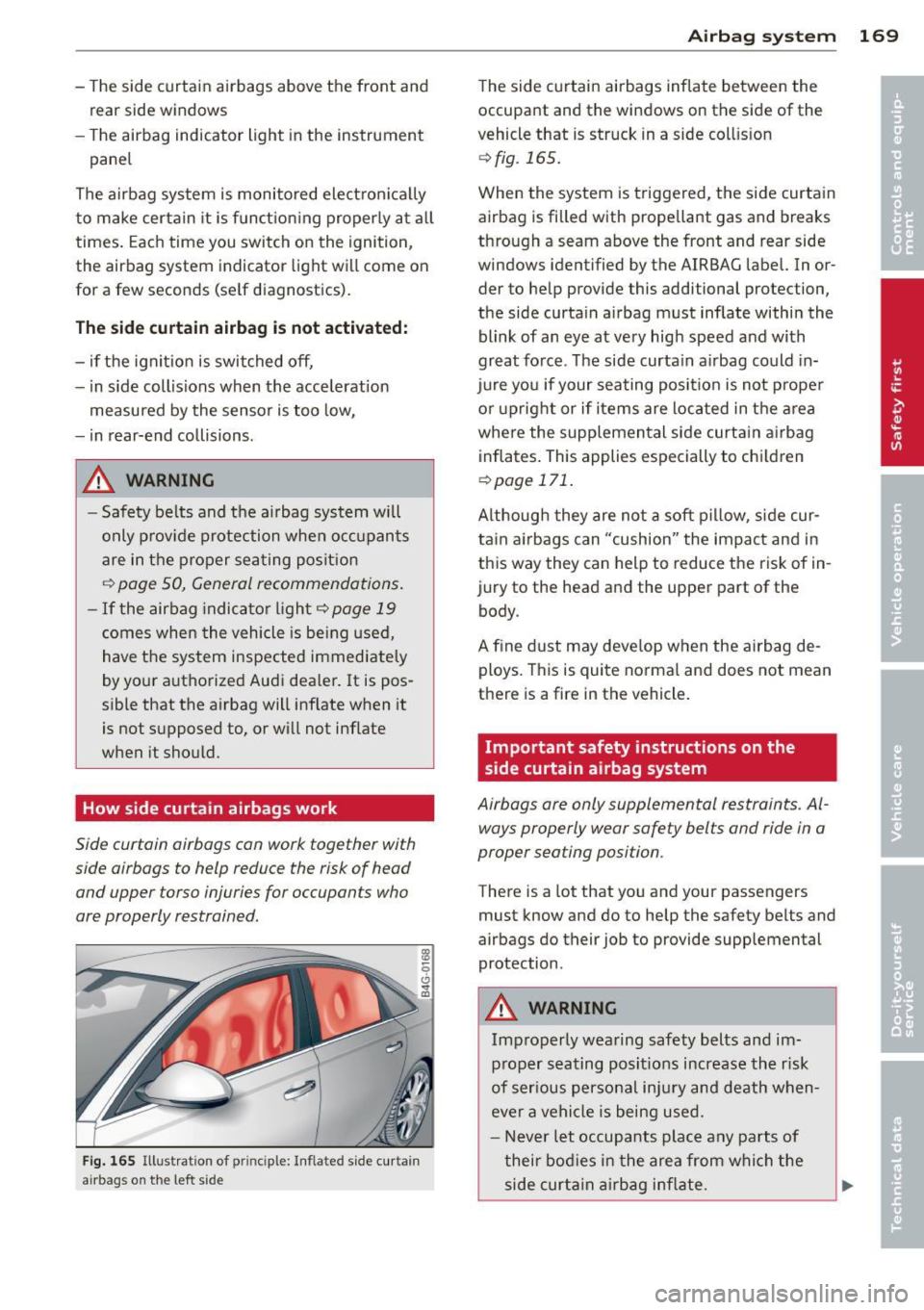 AUDI S6 2013 Owners Guide -The side curtain airbags above the front and
rear side windows
- The airbag ind icator light in the instrument
pane l
The a irbag system is monitored elect ro nic ally
to make AUDI S6 2013 Owners Guide -The side curtain airbags above the front and
rear side windows
- The airbag ind icator light in the instrument
pane l
The a irbag system is monitored elect ro nic ally
to make