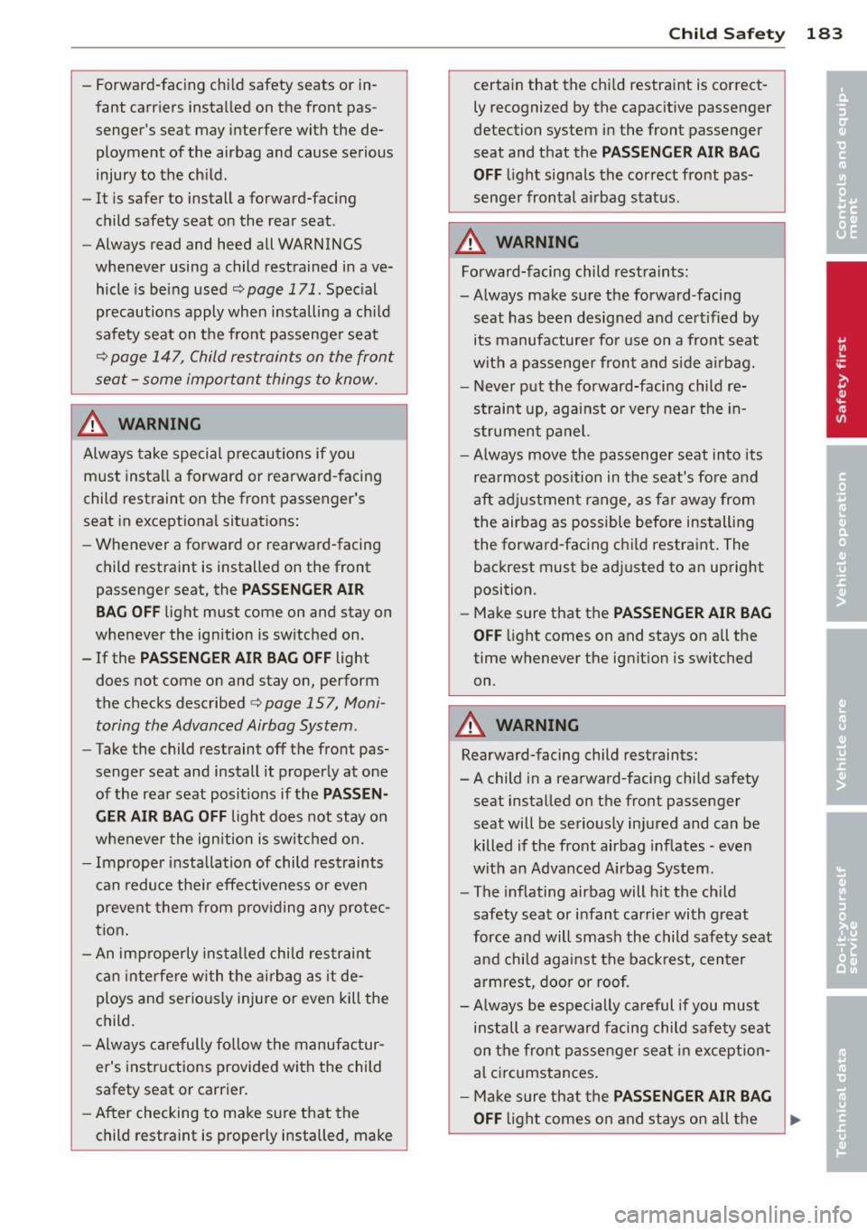 AUDI A6 2013 Owners Manual -Forward-facing child safety seats or in
fant carriers installed on the front pas
sengers seat may interfere with the de ployment of the airbag and cause serious
injury AUDI A6 2013 Owners Manual -Forward-facing child safety seats or in
fant carriers installed on the front pas
sengers seat may interfere with the de ployment of the airbag and cause serious
injury