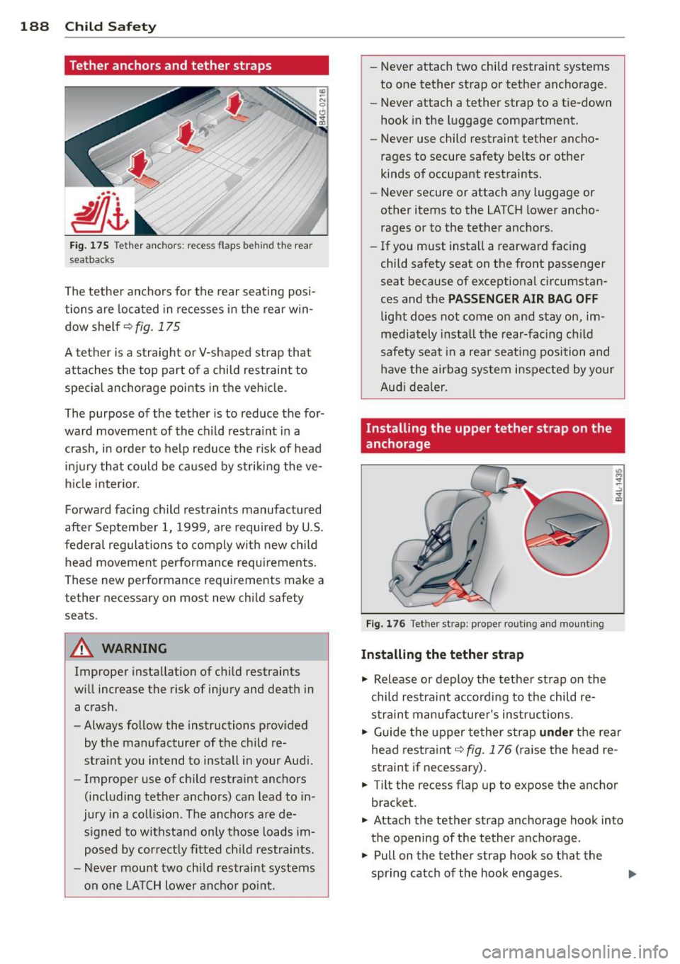 AUDI A6 2013 Owners Manual 188 Child Safet y
Tether anchors and tether straps
Fig. 175 Tethe r ancho rs: recess flaps be hin d the rear
sea tbacks
The tethe r anchors for the rear sea ting posi
tions are l AUDI A6 2013 Owners Manual 188 Child Safet y
Tether anchors and tether straps
Fig. 175 Tethe r ancho rs: recess flaps be hin d the rear
sea tbacks
The tethe r anchors for the rear sea ting posi
tions are l