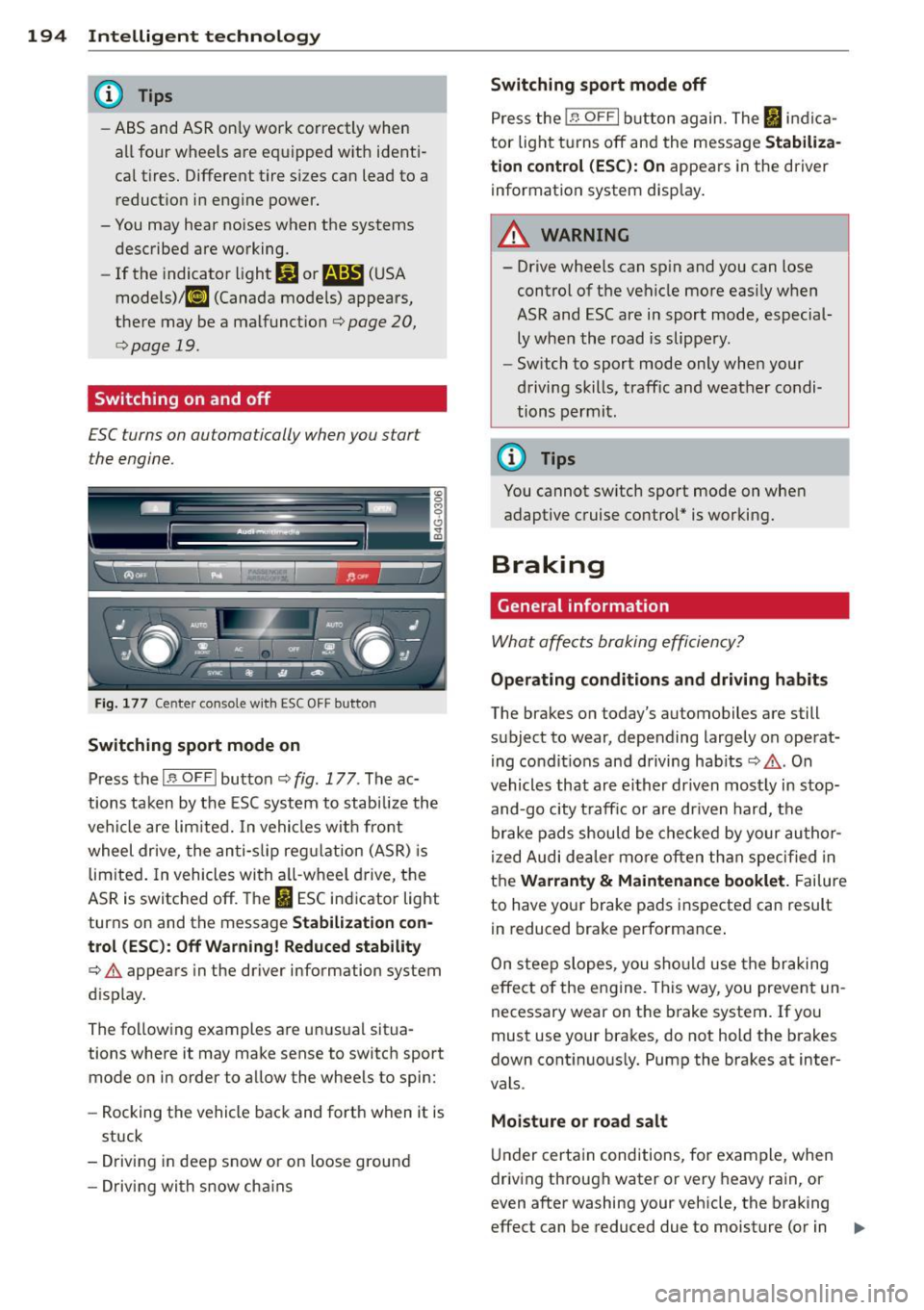 AUDI A6 2013  Owners Manual 194  Intelligent technology 
@ Tips 
-ABS and ASR on ly work  correctly  when 
all  four  wheels  are equipped  w ith  identi­
cal tires.  Different  tire  sizes can lead  to  a 
reduction  in  engin