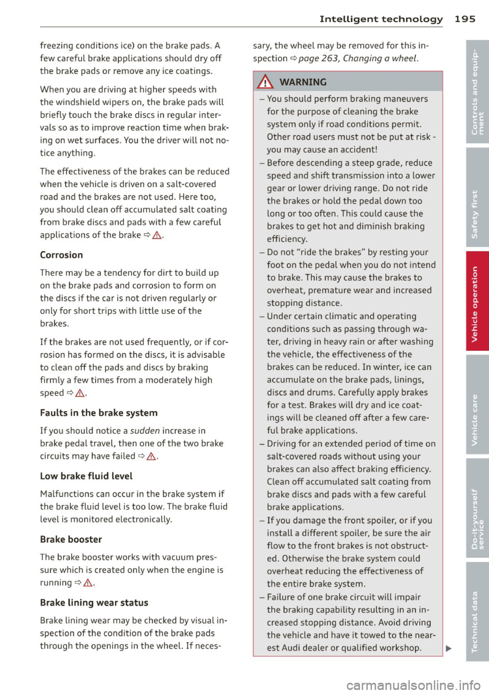 AUDI A6 2013 User Guide freezing conditions ice) on the brake pads. A
few careful brake applications sho uld d ry
off
the brake pads or remove any ice coatings.
When you are driving at h igher speeds wit h AUDI A6 2013 User Guide freezing conditions ice) on the brake pads. A
few careful brake applications sho uld d ry
off
the brake pads or remove any ice coatings.
When you are driving at h igher speeds wit h