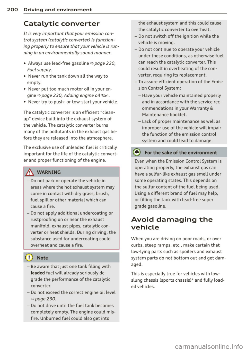 AUDI A6 2013 Owners Manual 200 Driving and en vir onm ent
Catalytic converter
It is very important that your emission con
trol system (catalytic converter) is function
ing properly to ensure that your vehi AUDI A6 2013 Owners Manual 200 Driving and en vir onm ent
Catalytic converter
It is very important that your emission con
trol system (catalytic converter) is function
ing properly to ensure that your vehi