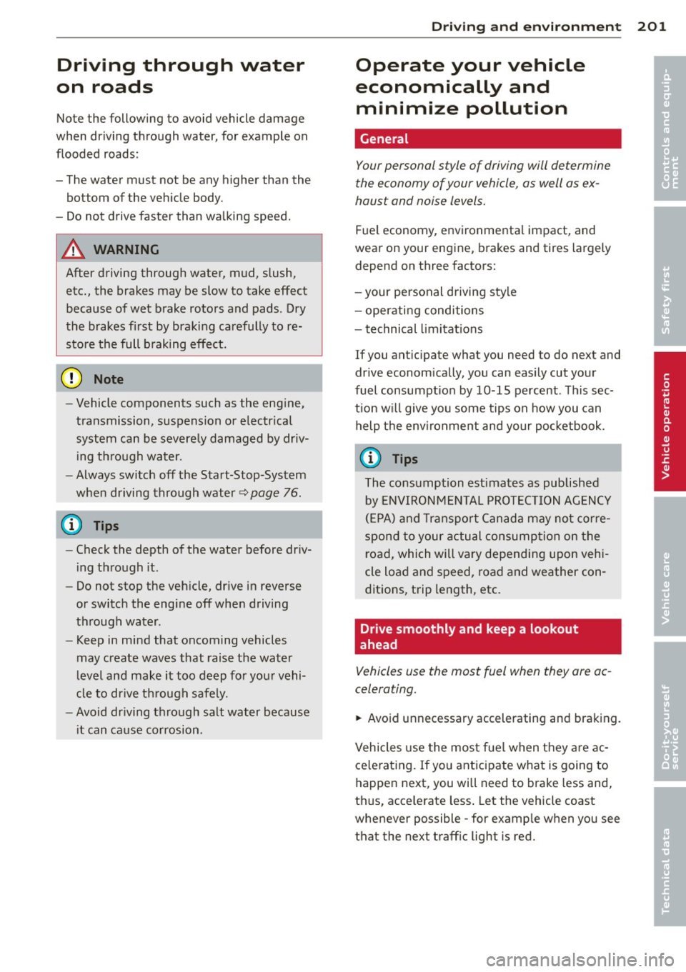 AUDI A6 2013 Owners Manual Driving through water
on roads
Note the following to avoid vehicle damage
when driving through water, for example on
flooded roads:
- The water must not be any higher than the AUDI A6 2013 Owners Manual Driving through water
on roads
Note the following to avoid vehicle damage
when driving through water, for example on
flooded roads:
- The water must not be any higher than the