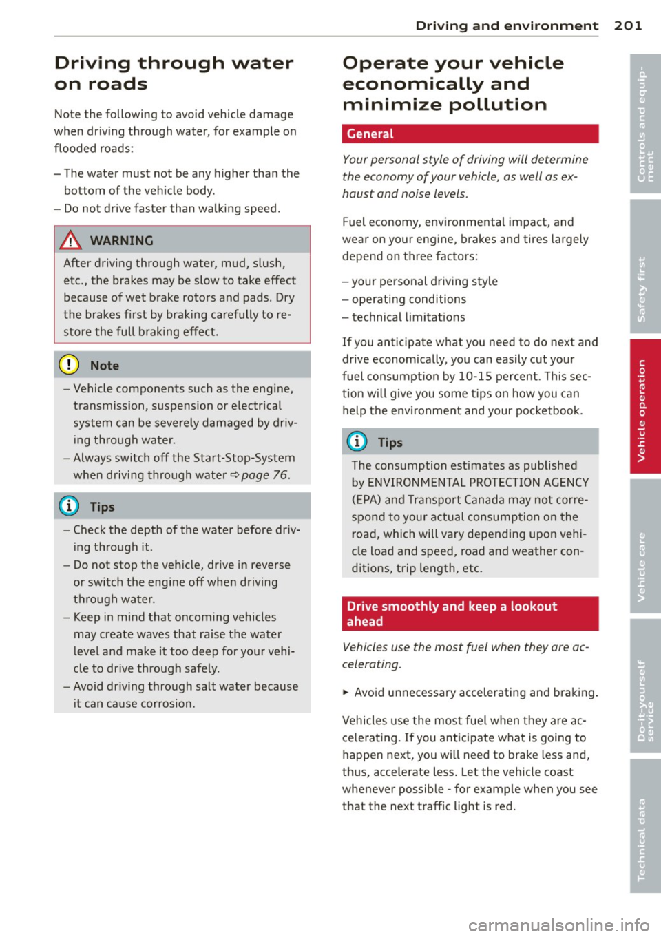 AUDI S6 2013  Owners Manual Driving  through  water 
on  roads 
Note  the  following  to  avoid vehicle  damage 
when  driving  through  water,  for  example  on 
flooded  roads: 
- The water  must  not  be any higher  than  the