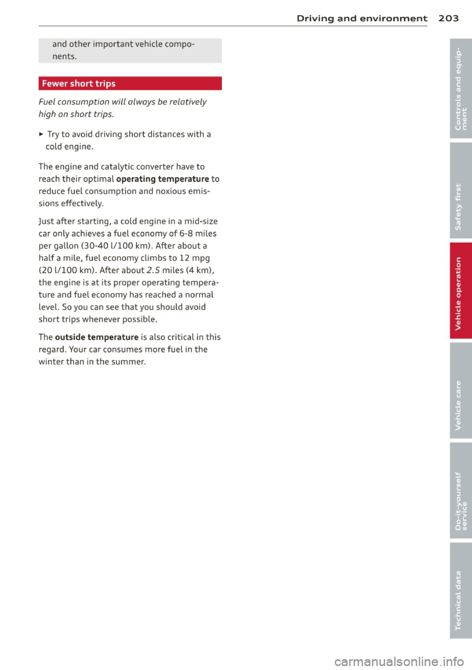 AUDI A6 2013 Owners Manual and other important veh icle compo
nents .
Fewer short trips
Fuel consumption will always be relatively
high on short trips .
... Try t o avo id driving short dist ances with a AUDI A6 2013 Owners Manual and other important veh icle compo
nents .
Fewer short trips
Fuel consumption will always be relatively
high on short trips .
... Try t o avo id driving short dist ances with a