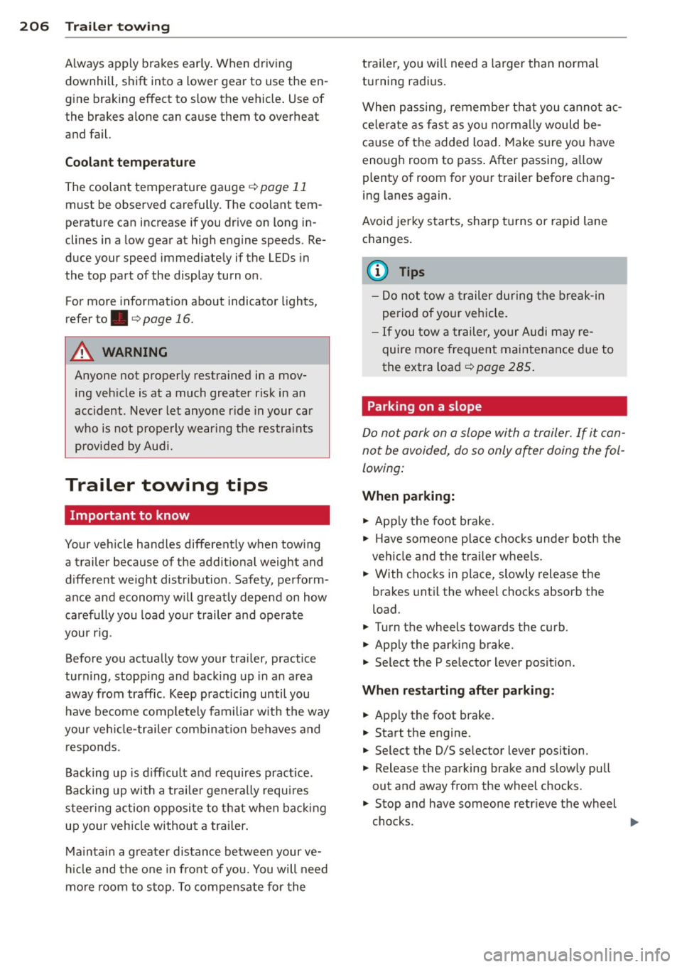 AUDI S6 2013  Owners Manual 206  Trailer towing 
Always  apply  brakes  early.  When driving 
downhill,  shift  into  a  lower  gear  to  use  the  en­
g ine  braking  effect  to  slow  the  vehicle . Use of 
the  brakes  alone