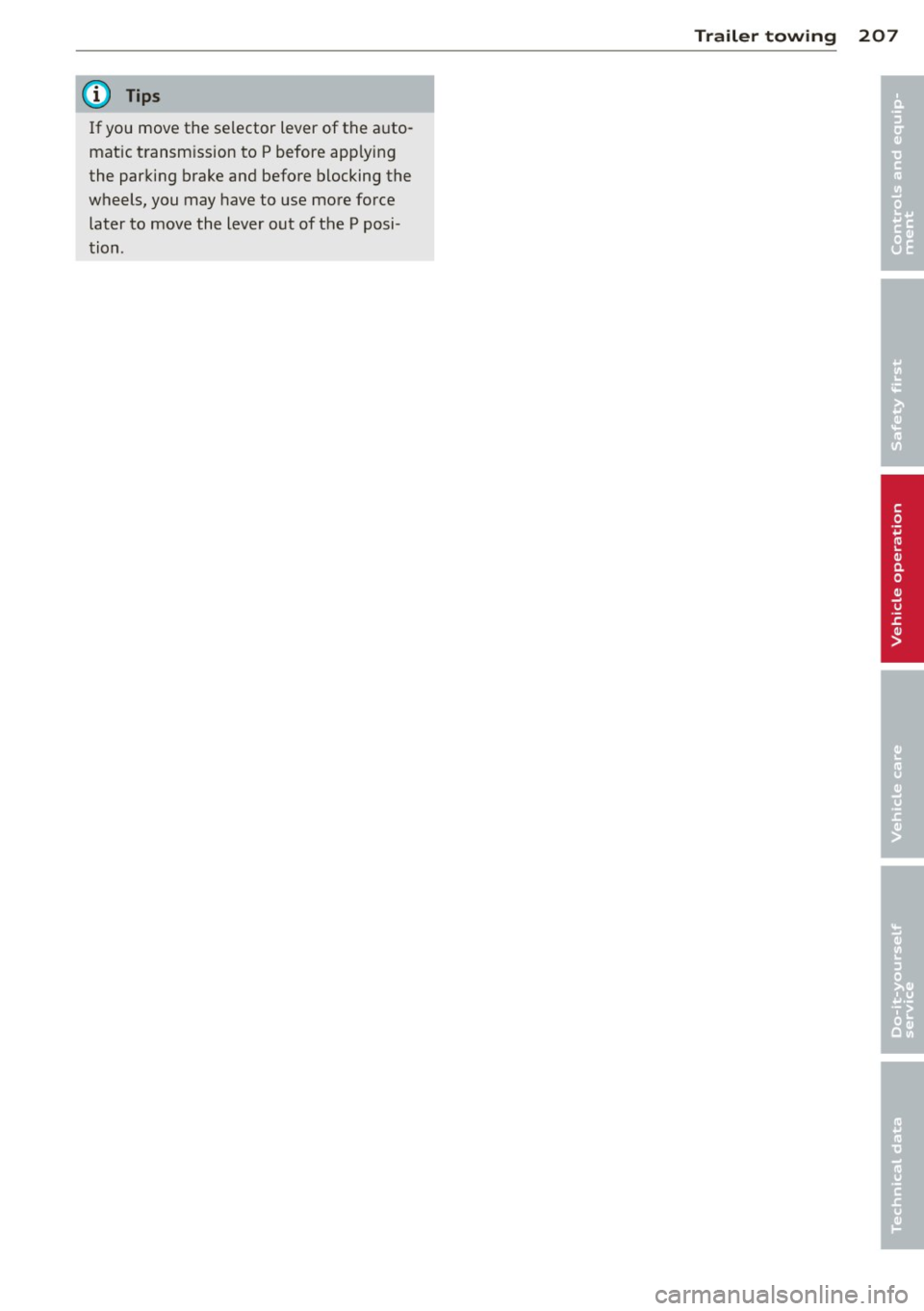 AUDI A6 2013 Owners Manual @ Tips
If you move the selector lever of the auto
mat ic transm ission to P before app lying
the parking brake and before blocking the
wheels, you may have to use more force later to AUDI A6 2013 Owners Manual @ Tips
If you move the selector lever of the auto
mat ic transm ission to P before app lying
the parking brake and before blocking the
wheels, you may have to use more force later to