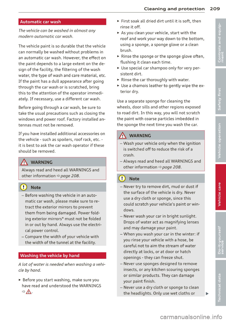 AUDI A6 2013 Owners Manual Automatic car wash
The vehicle can be washed in almost any
modern automatic car wash .
The vehicle paint is so durable that the vehicle
can normally be washed without problems in
AUDI A6 2013 Owners Manual Automatic car wash
The vehicle can be washed in almost any
modern automatic car wash .
The vehicle paint is so durable that the vehicle
can normally be washed without problems in