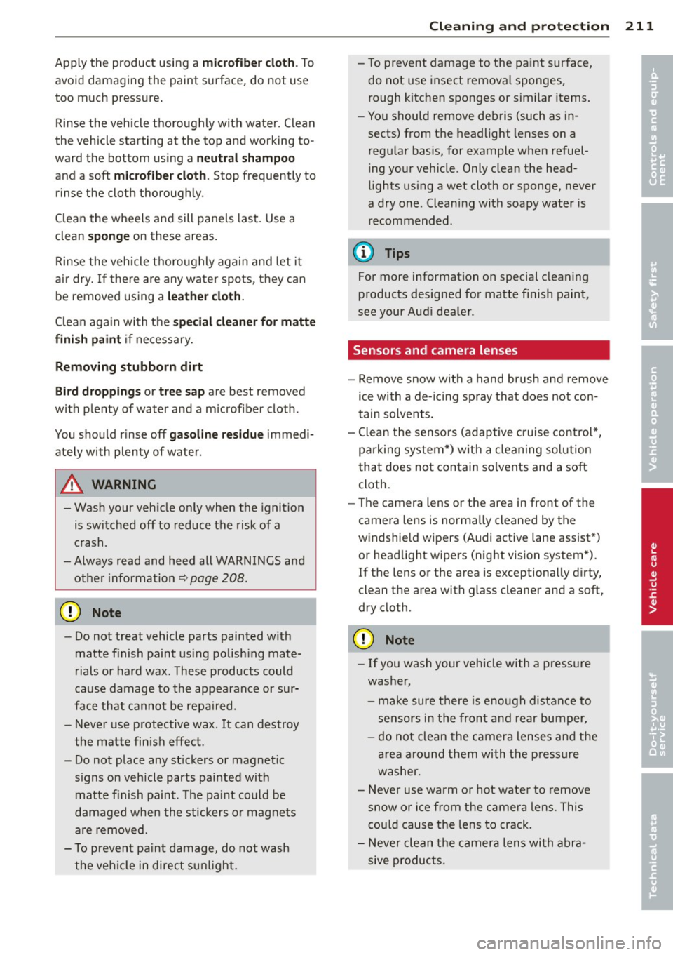 AUDI A6 2013  Owners Manual Apply the  product  using  a microfiber cloth . To 
avoid  damaging  the  paint  surface,  do  not  use 
too  much  pressure . 
Rinse  the  vehicle  tho roughly  with  water . Clean 
the  vehicle  sta