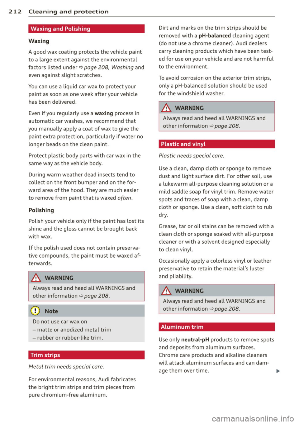 AUDI A6 2013 Owners Manual 212 Cleaning and protec tio n
Waxing and Polishing
Wa xing
A good wax coating protects the vehicle pa int
to a large extent aga inst the environmental
factors listed under~
page AUDI A6 2013 Owners Manual 212 Cleaning and protec tio n
Waxing and Polishing
Wa xing
A good wax coating protects the vehicle pa int
to a large extent aga inst the environmental
factors listed under~
page