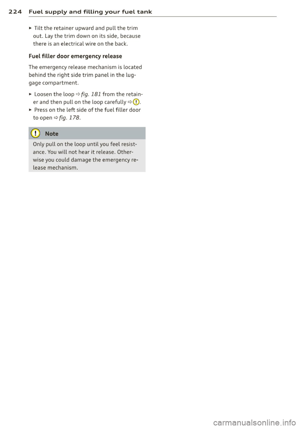 AUDI A6 2013 Owners Manual 224 Fuel supply and filling your fuel tank
• Tilt the retainer upward and p ull the tr im
o ut. Lay the trim down on its side, because
there is an e lectrical wire on the AUDI A6 2013 Owners Manual 224 Fuel supply and filling your fuel tank
• Tilt the retainer upward and p ull the tr im
o ut. Lay the trim down on its side, because
there is an e lectrical wire on the