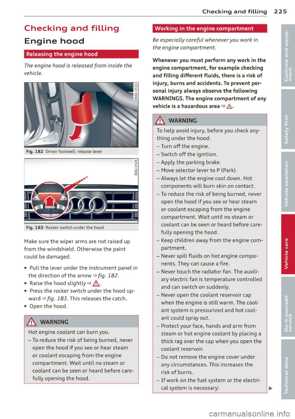AUDI A6 2013 User Guide Checking and filling Engine hood
Releasing the engine hood
The engine hood is released from inside the
vehicle .
Fig. 182 Dr iver footwell: release leve r
Fig. 183 Rocker switch u AUDI A6 2013 User Guide Checking and filling Engine hood
Releasing the engine hood
The engine hood is released from inside the
vehicle .
Fig. 182 Dr iver footwell: release leve r
Fig. 183 Rocker switch u