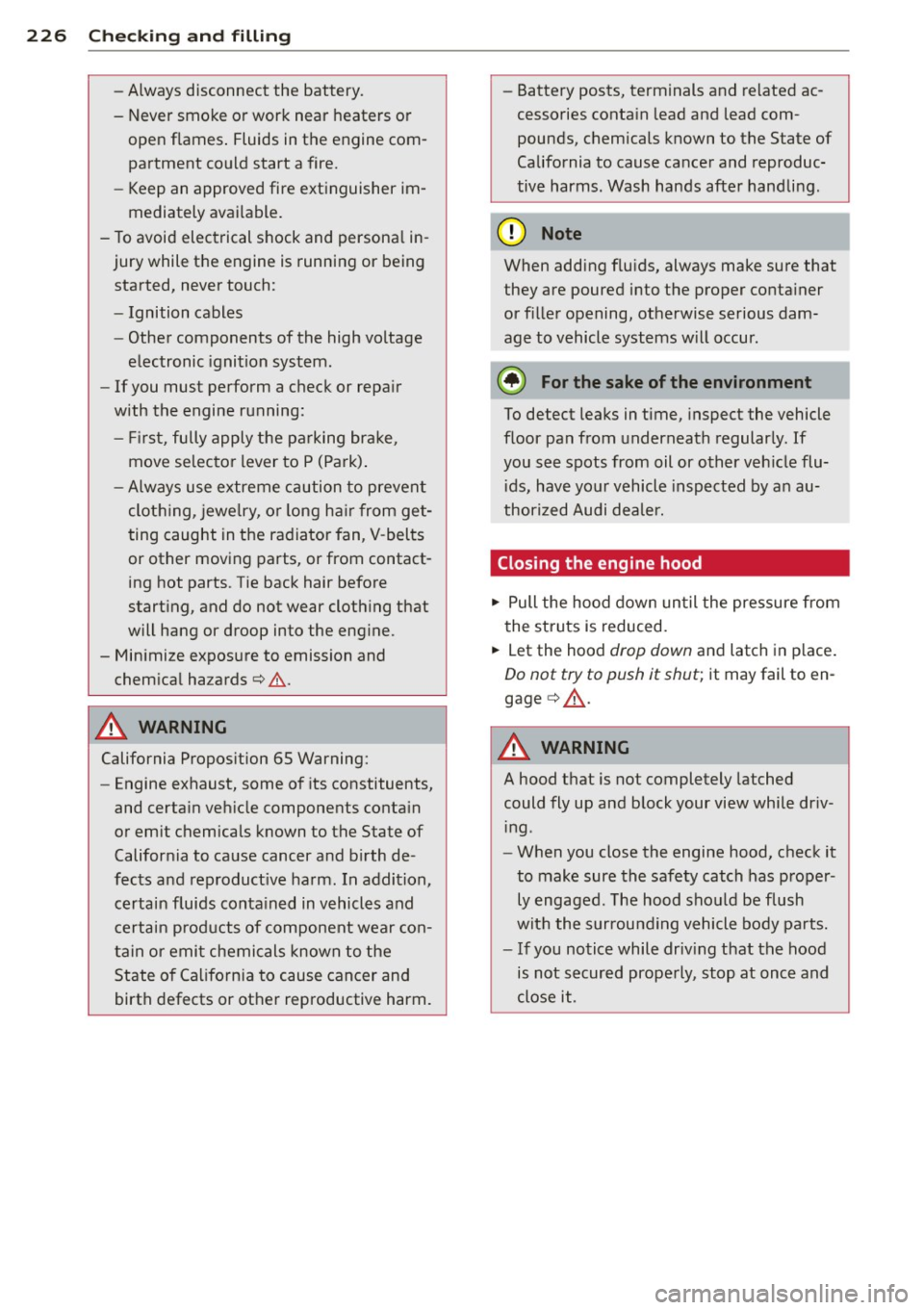 AUDI A6 2013  Owners Manual 226  Check ing  and  filling 
- Always  disconnect  the  battery. 
- Never  smoke  or work  near  heaters  or  open  flames . Fluids  in the  engine  com­
partment  could  start  a fire. 
- Keep  an 