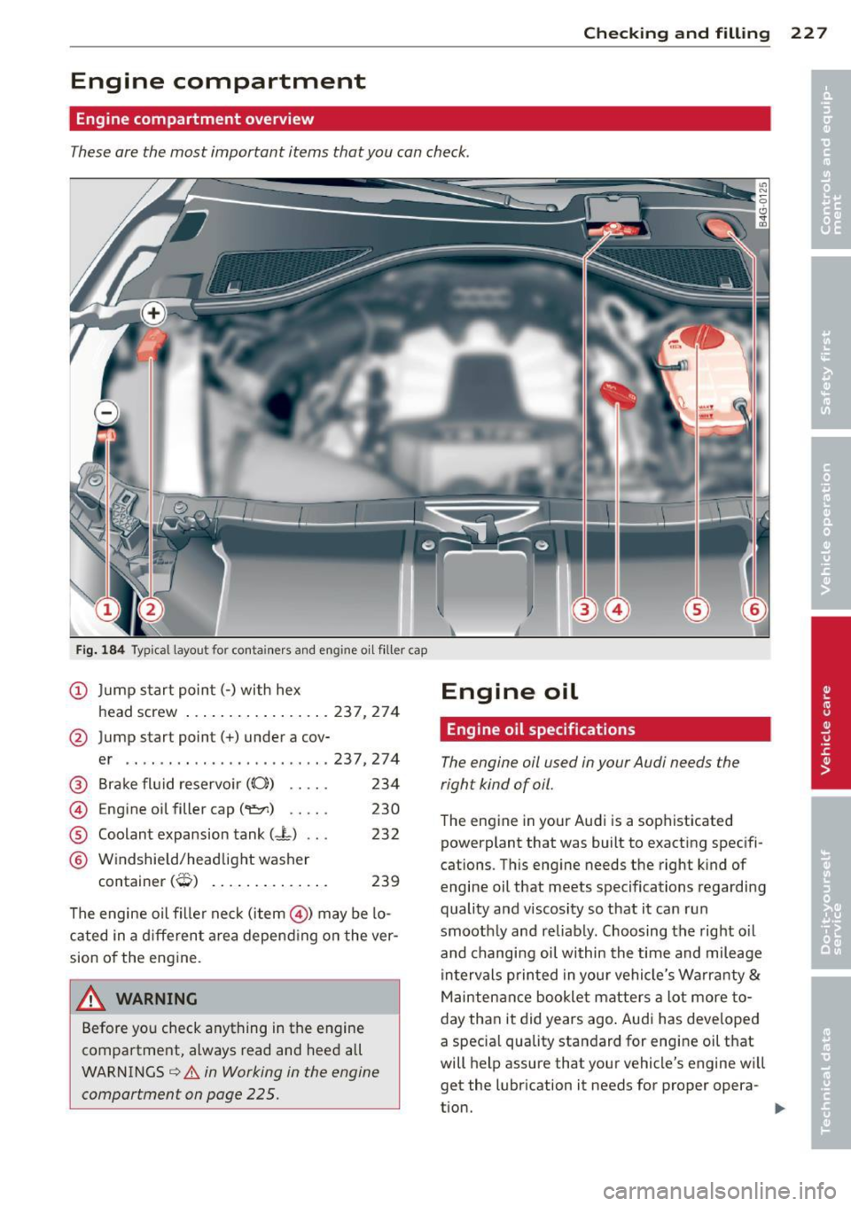 AUDI A6 2013  Owners Manual Checking  and  filling  22 7 
Engine  compartment 
Engine compartment  overview 
These are  the  most  important  items  that  you  can check. 
Fig. 184 Typical layout  for  conta iners  and  engine  
